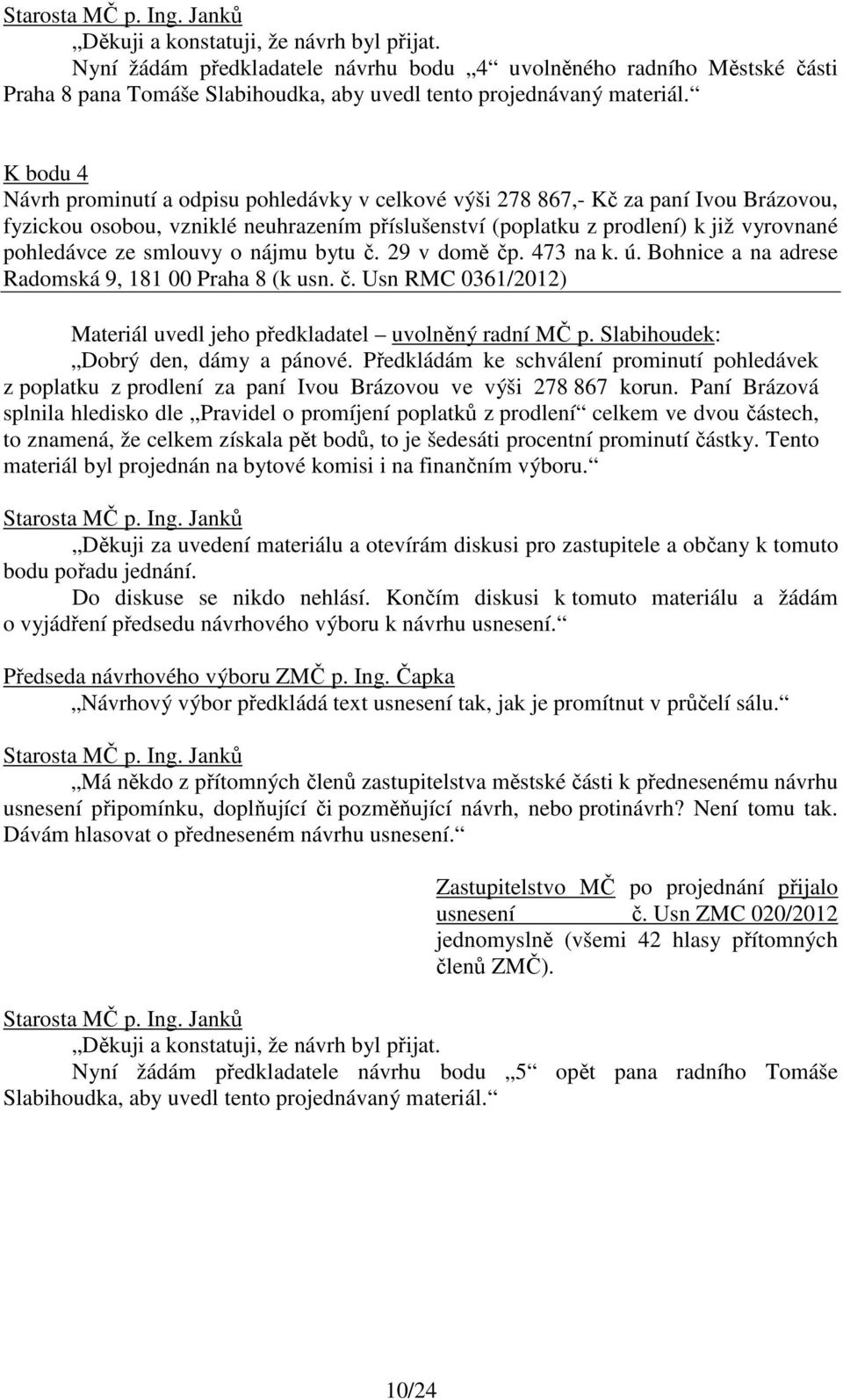 smlouvy o nájmu bytu č. 29 v domě čp. 473 na k. ú. Bohnice a na adrese Radomská 9, 181 00 Praha 8 (k usn. č. Usn RMC 0361/2012) Materiál uvedl jeho předkladatel uvolněný radní MČ p.