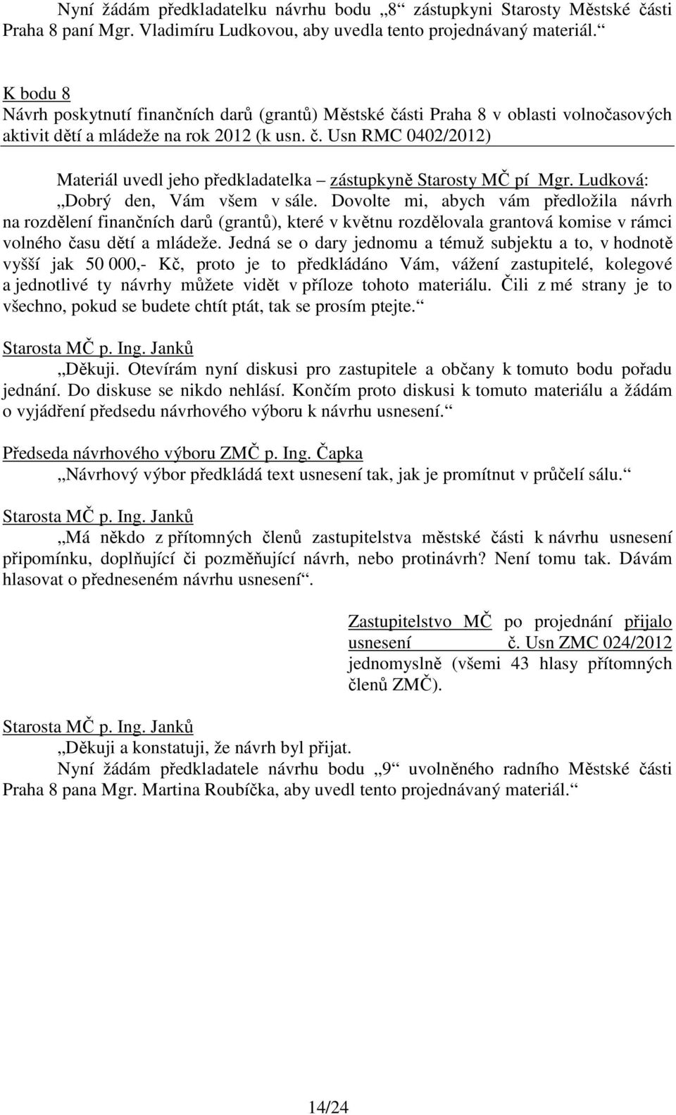 Ludková: Dobrý den, Vám všem v sále. Dovolte mi, abych vám předložila návrh na rozdělení finančních darů (grantů), které v květnu rozdělovala grantová komise v rámci volného času dětí a mládeže.