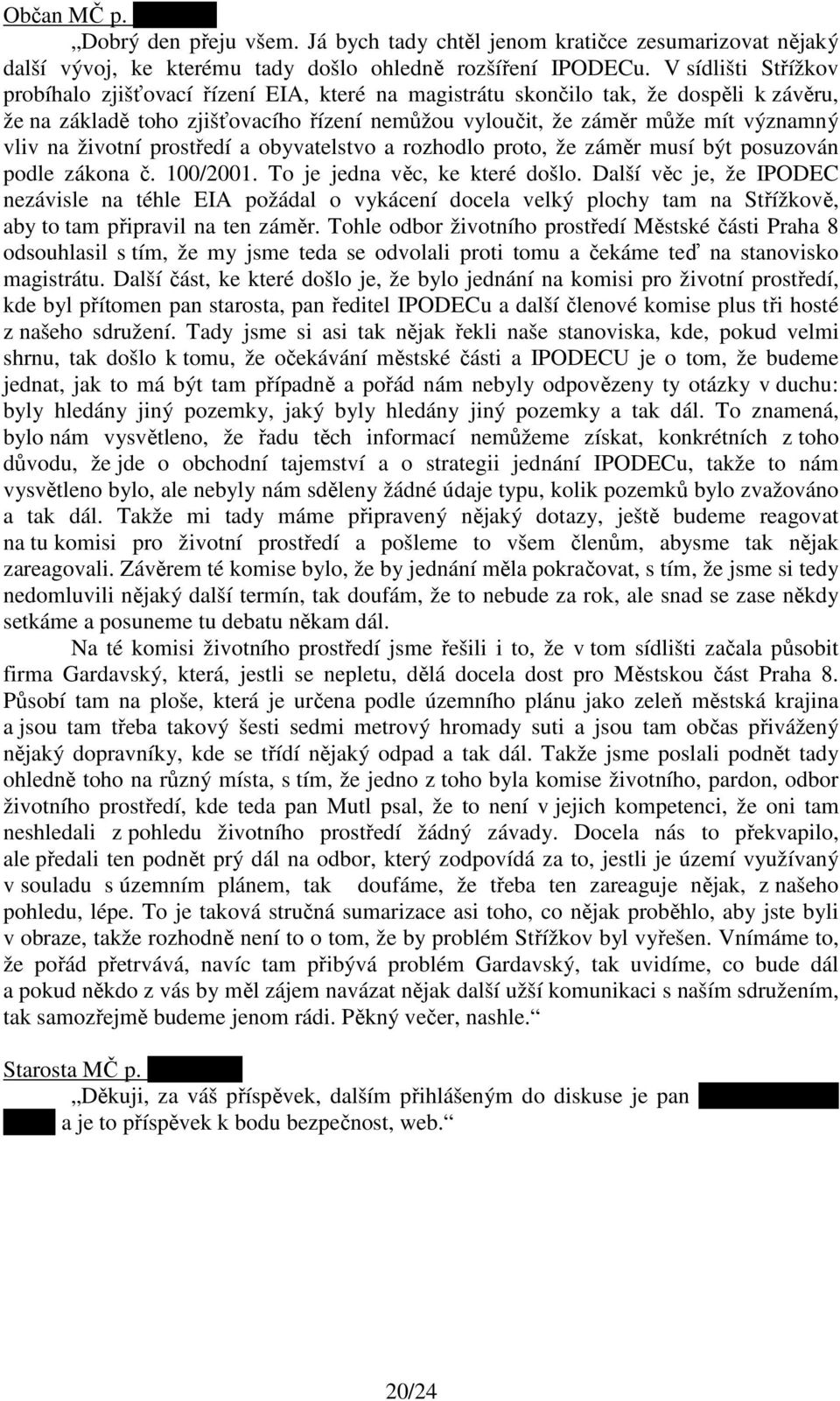 životní prostředí a obyvatelstvo a rozhodlo proto, že záměr musí být posuzován podle zákona č. 100/2001. To je jedna věc, ke které došlo.