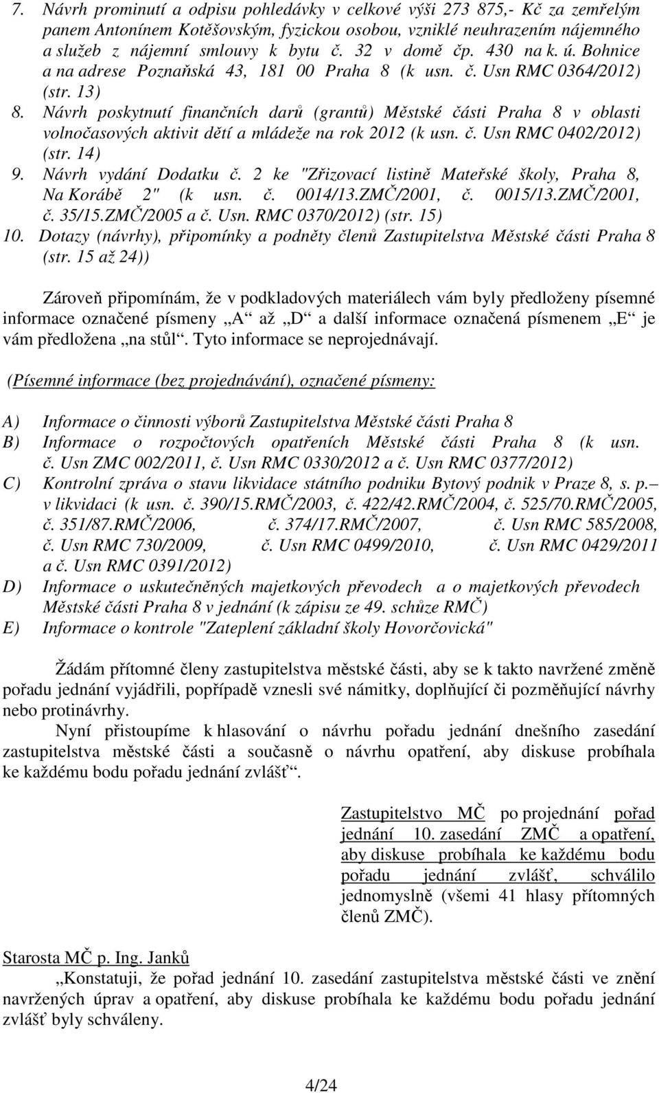 Návrh poskytnutí finančních darů (grantů) Městské části Praha 8 v oblasti volnočasových aktivit dětí a mládeže na rok 2012 (k usn. č. Usn RMC 0402/2012) (str. 14) 9. Návrh vydání Dodatku č.