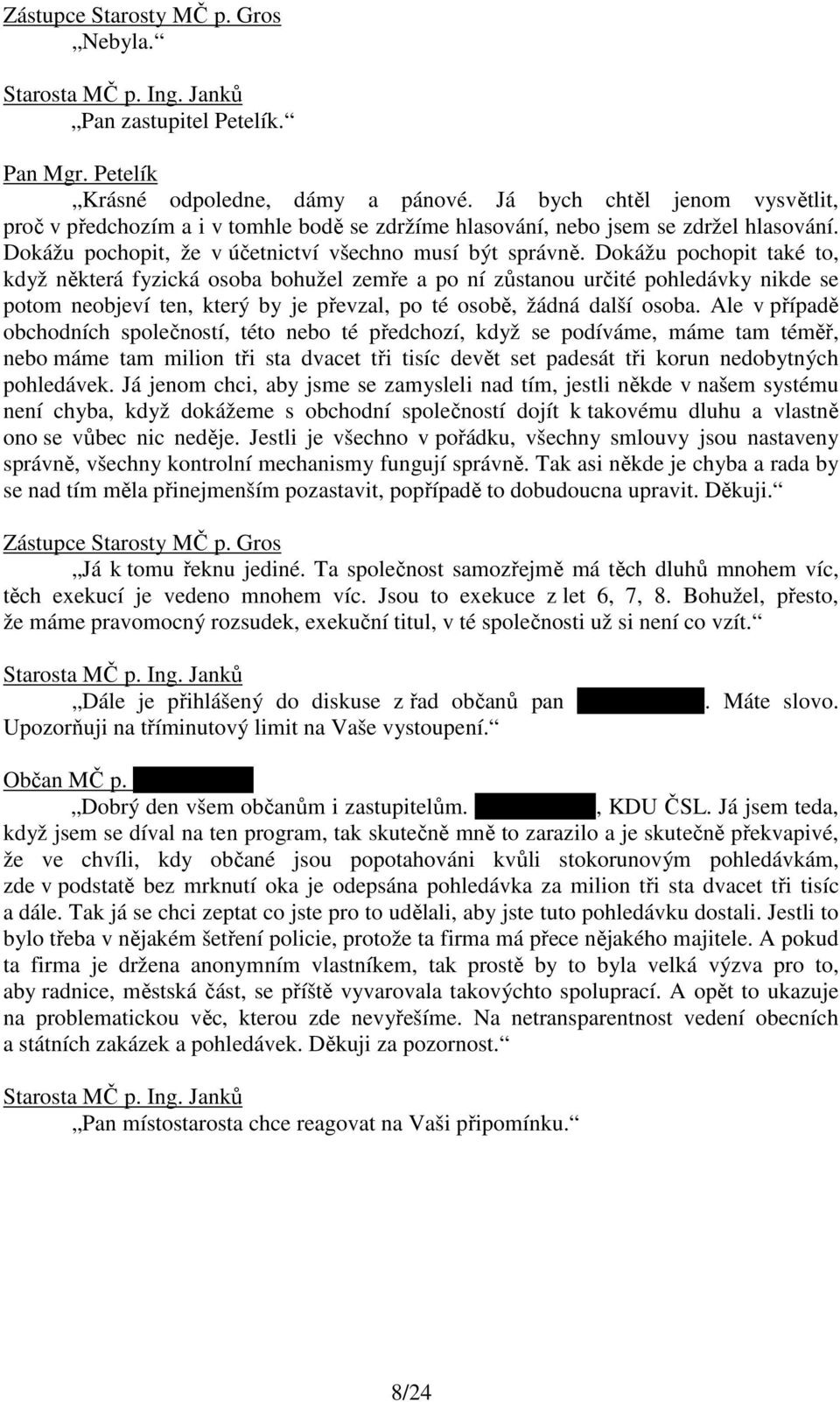 Dokážu pochopit také to, když některá fyzická osoba bohužel zemře a po ní zůstanou určité pohledávky nikde se potom neobjeví ten, který by je převzal, po té osobě, žádná další osoba.