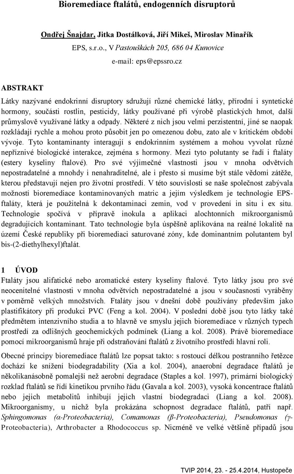 průmyslově využívané látky a odpady. Některé z nich jsou velmi perzistentní, jiné se naopak rozkládají rychle a mohou proto působit jen po omezenou dobu, zato ale v kritickém období vývoje.