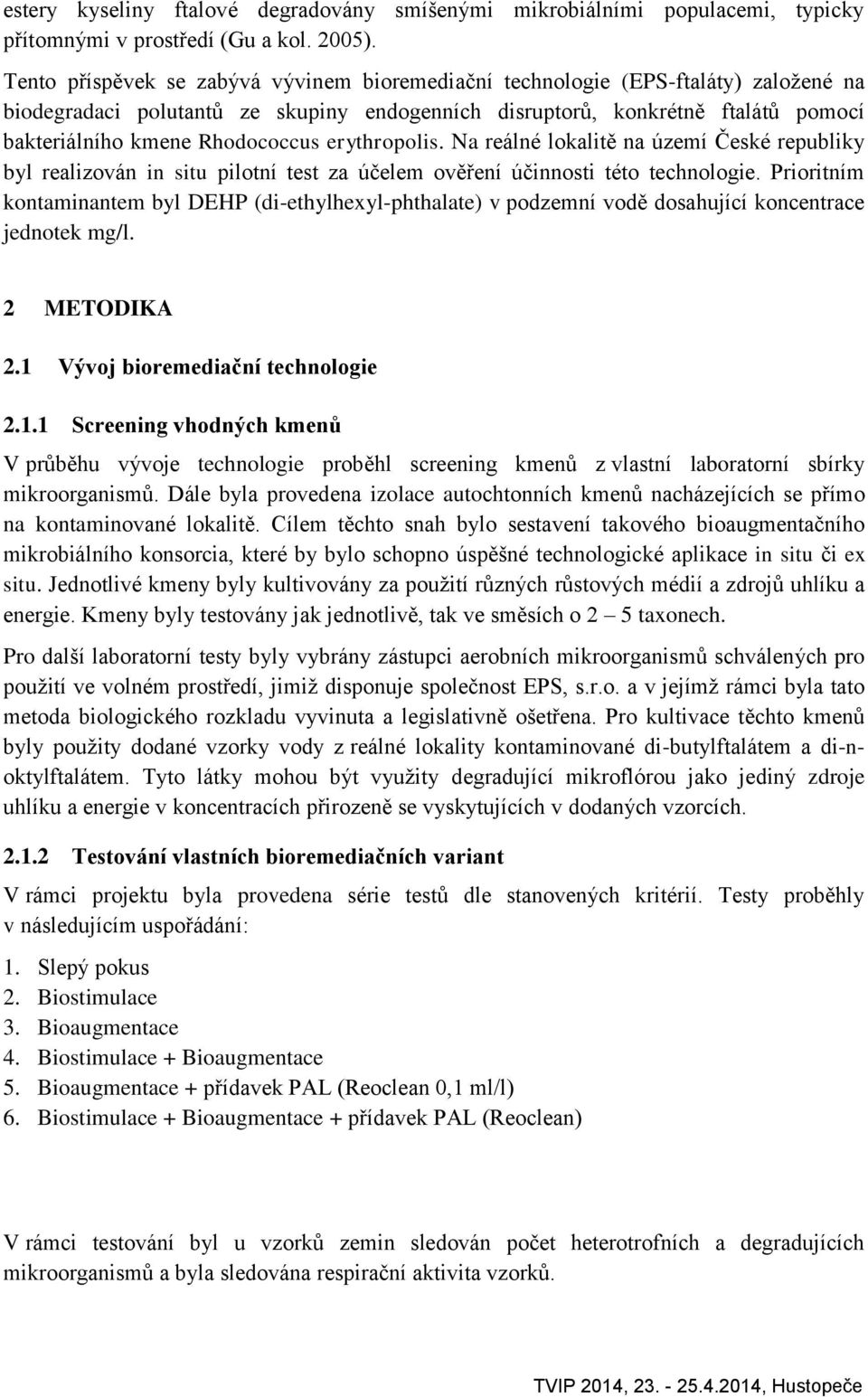 Rhodococcus erythropolis. Na reálné lokalitě na území České republiky byl realizován in situ pilotní test za účelem ověření účinnosti této technologie.