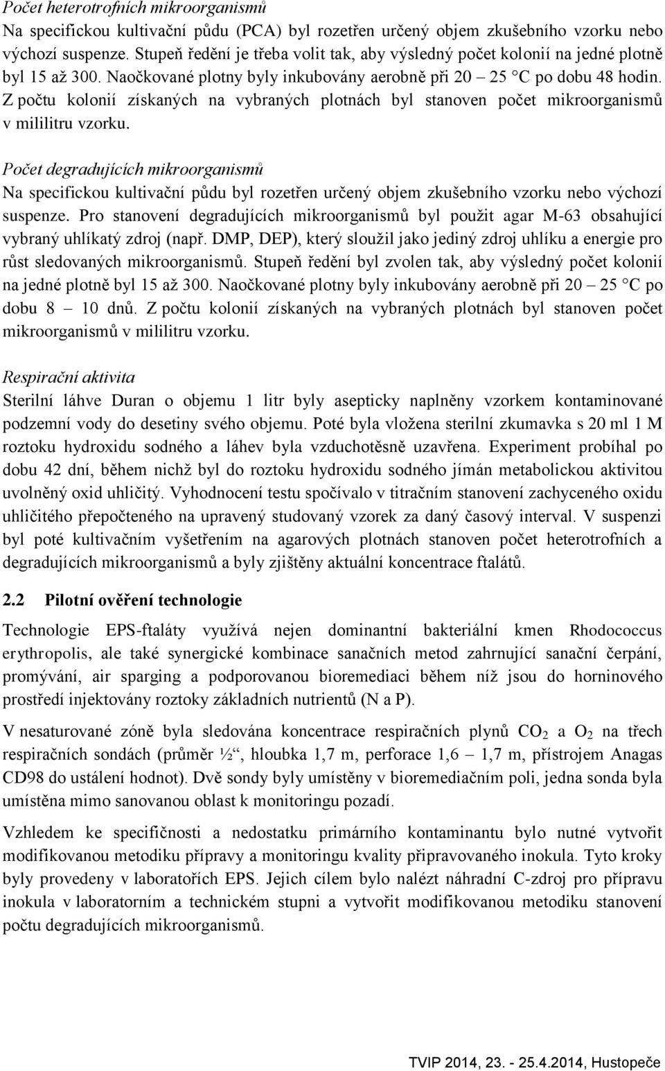 Z počtu kolonií získaných na vybraných plotnách byl stanoven počet mikroorganismů v mililitru vzorku.