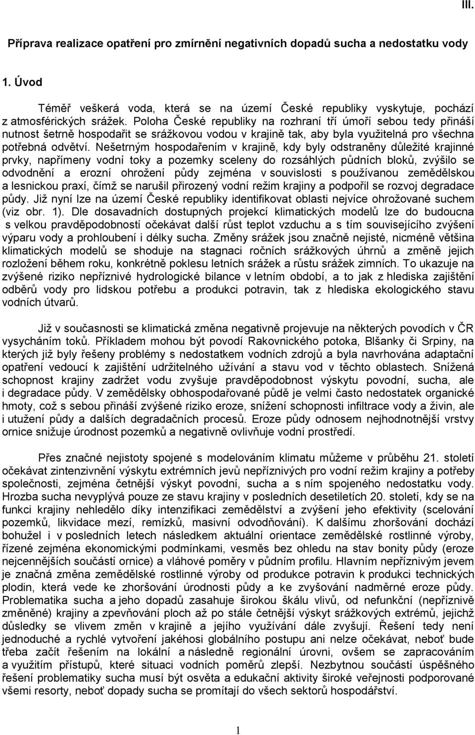 Nešetrným hospodařením v krajině, kdy byly odstraněny důležité krajinné prvky, napřímeny vodní toky a pozemky sceleny do rozsáhlých půdních bloků, zvýšilo se odvodnění a erozní ohrožení půdy zejména