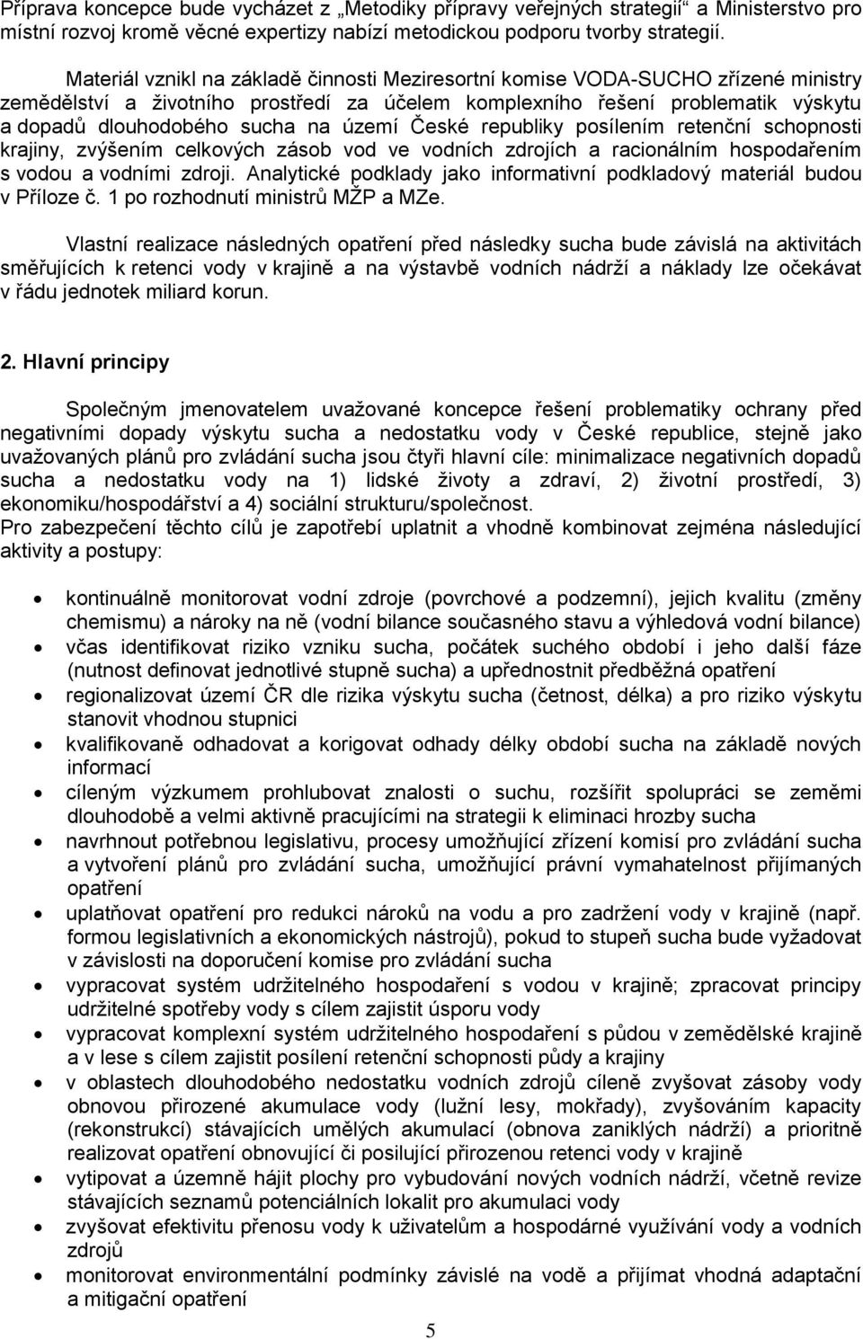 území České republiky posílením retenční schopnosti krajiny, zvýšením celkových zásob vod ve vodních zdrojích a racionálním hospodařením s vodou a vodními zdroji.