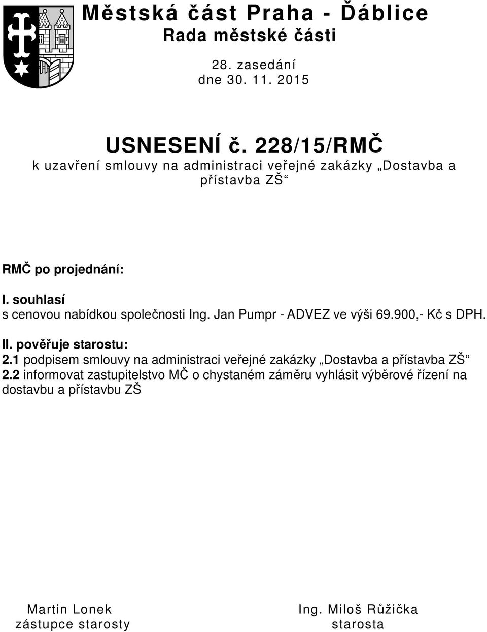 souhlasí s cenovou nabídkou společnosti Ing. Jan Pumpr - ADVEZ ve výši 69.900,- Kč s DPH. II. pověřuje starostu: 2.