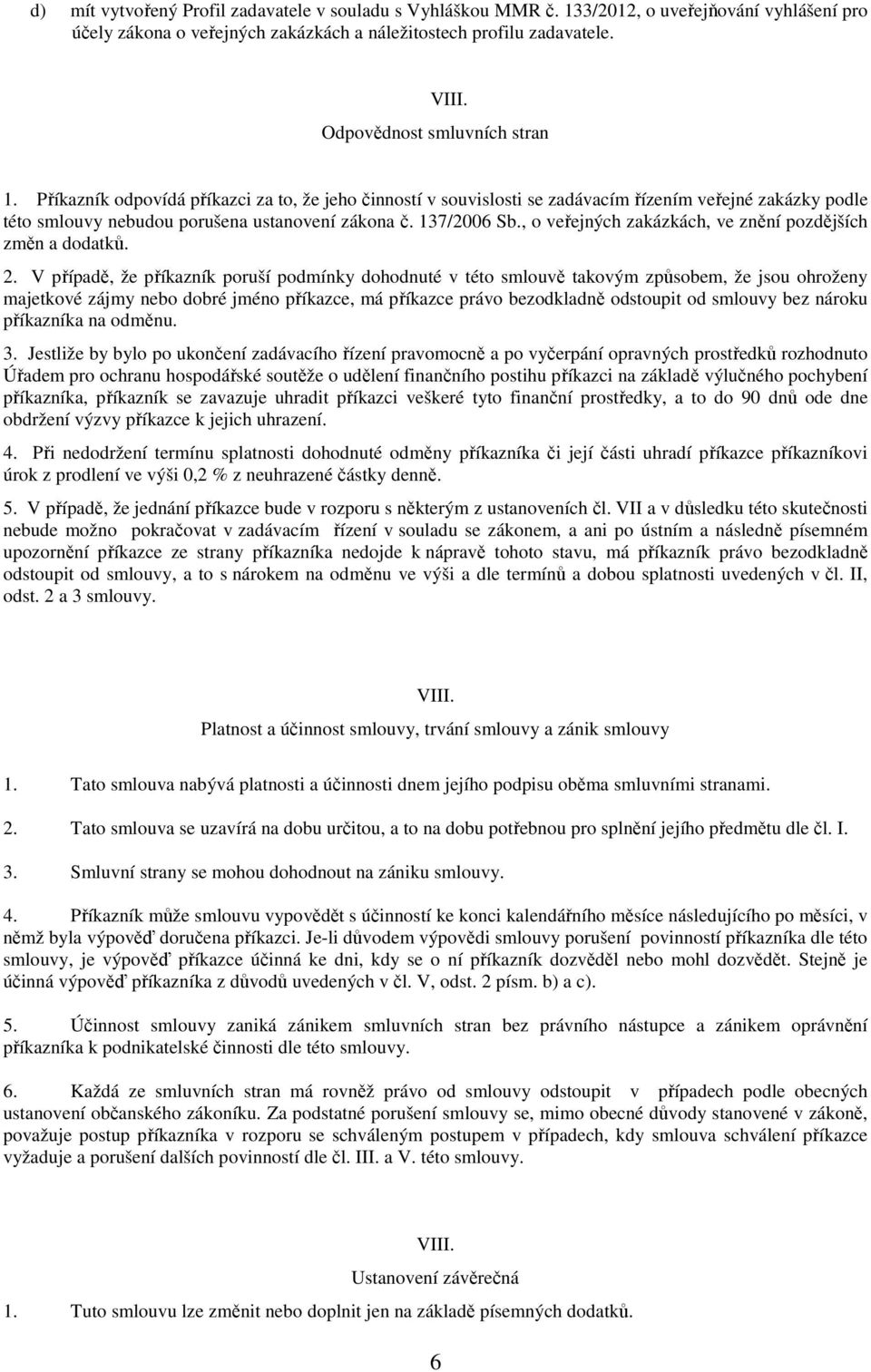 137/2006 Sb., o veřejných zakázkách, ve znění pozdějších změn a dodatků. 2.