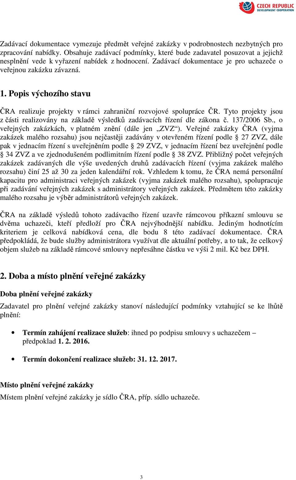 Popis výchozího stavu ČRA realizuje projekty v rámci zahraniční rozvojové spolupráce ČR. Tyto projekty jsou z části realizovány na základě výsledků zadávacích řízení dle zákona č. 137/2006 Sb.