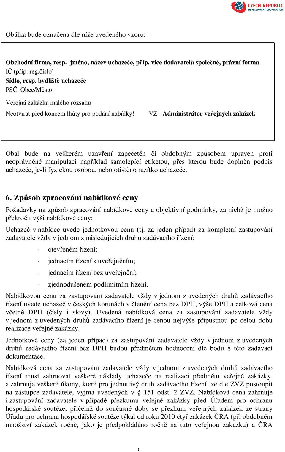 VZ - Administrátor veřejných zakázek Obal bude na veškerém uzavření zapečetěn či obdobným způsobem upraven proti neoprávněné manipulaci například samolepící etiketou, přes kterou bude doplněn podpis