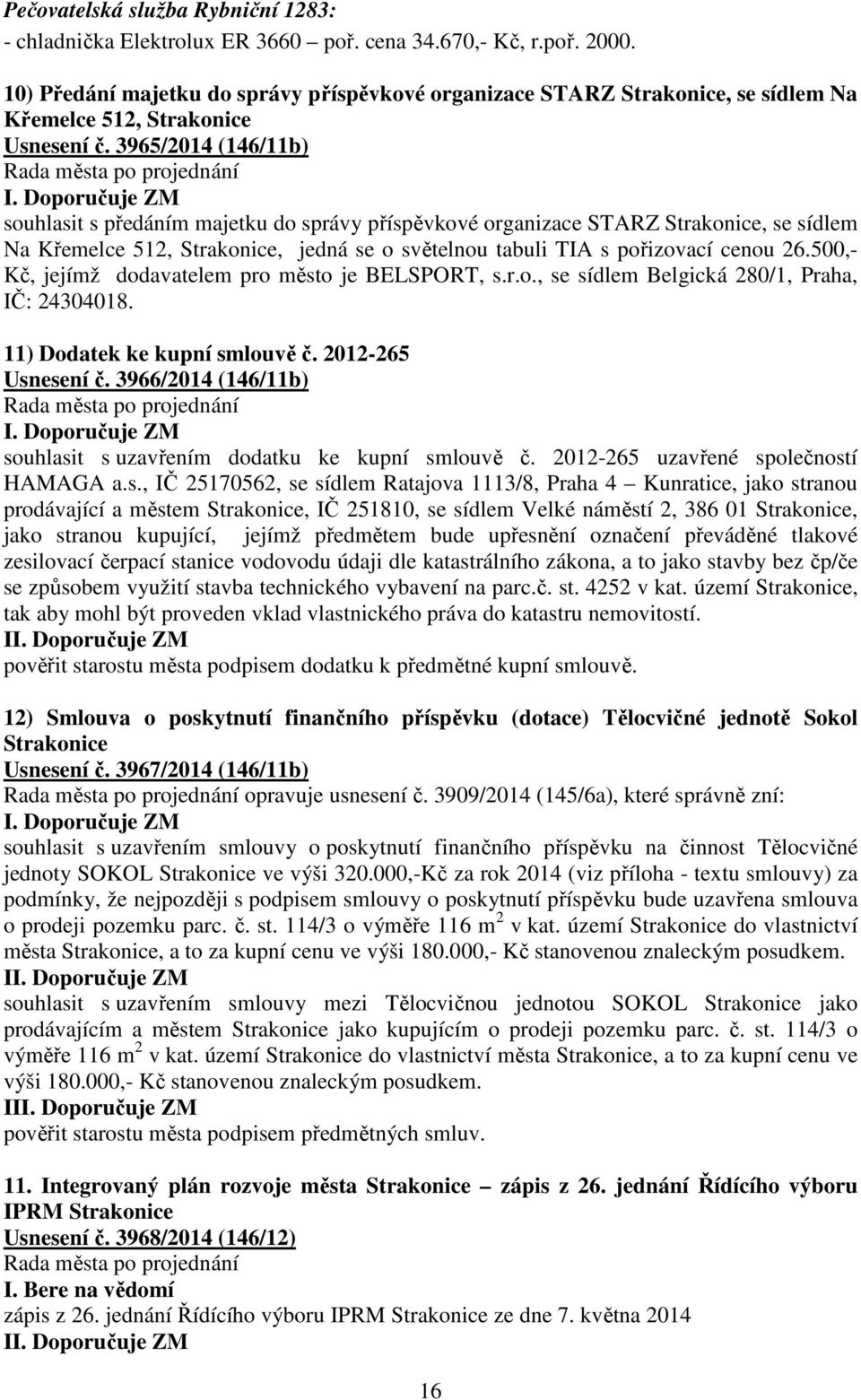 3965/2014 (146/11b) souhlasit s předáním majetku do správy příspěvkové organizace STARZ Strakonice, se sídlem Na Křemelce 512, Strakonice, jedná se o světelnou tabuli TIA s pořizovací cenou 26.