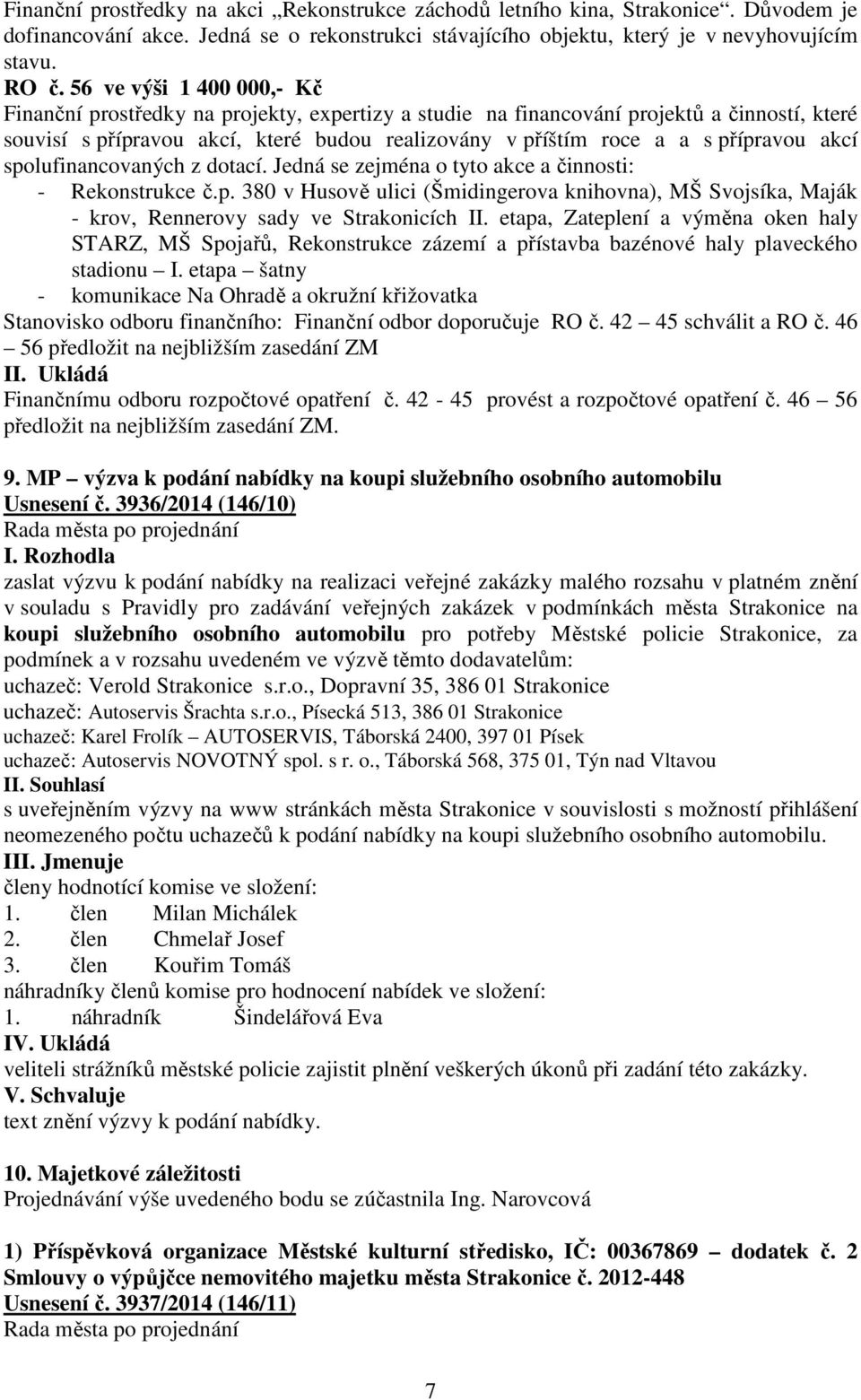 přípravou akcí spolufinancovaných z dotací. Jedná se zejména o tyto akce a činnosti: - Rekonstrukce č.p. 380 v Husově ulici (Šmidingerova knihovna), MŠ Svojsíka, Maják - krov, Rennerovy sady ve Strakonicích II.