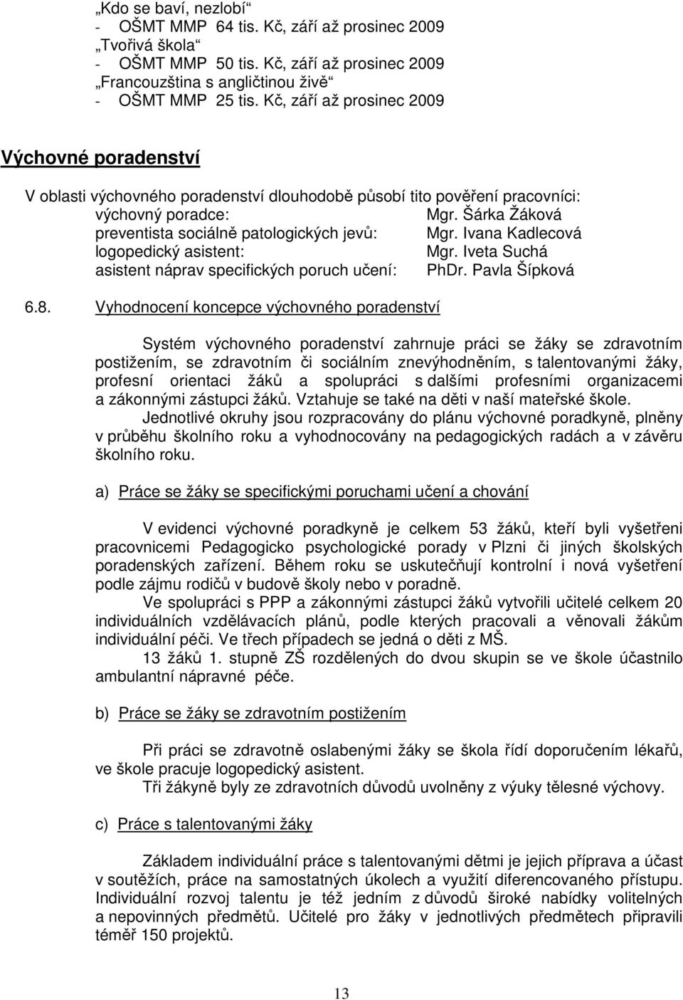 Šárka Žáková preventista sociálně patologických jevů: Mgr. Ivana Kadlecová logopedický asistent: Mgr. Iveta Suchá asistent náprav specifických poruch učení: PhDr. Pavla Šípková 6.8.