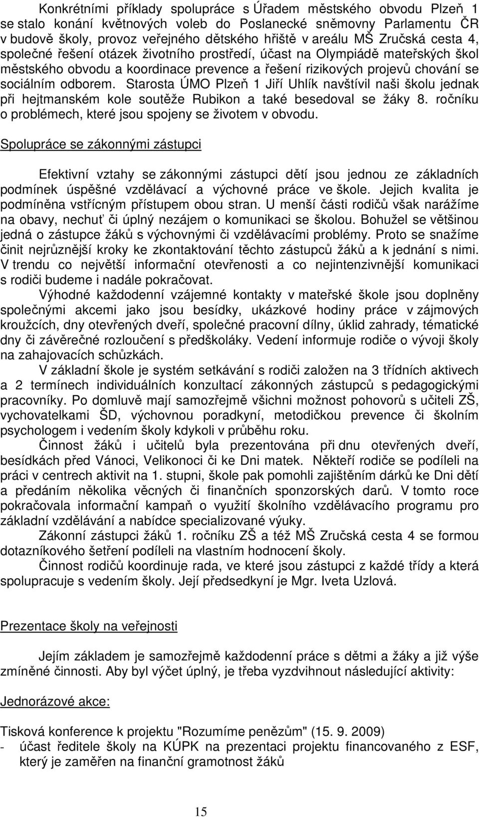 Starosta ÚMO Plzeň 1 Jiří Uhlík navštívil naši školu jednak při hejtmanském kole soutěže Rubikon a také besedoval se žáky 8. ročníku o problémech, které jsou spojeny se životem v obvodu.