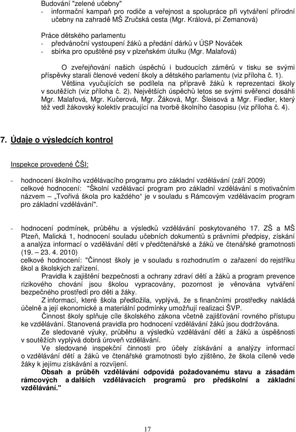 Malafová) O zveřejňování našich úspěchů i budoucích záměrů v tisku se svými příspěvky starali členové vedení školy a dětského parlamentu (viz příloha č. 1).