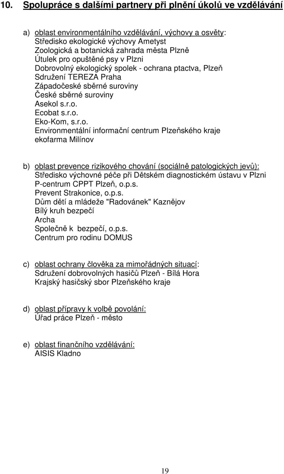 r.o. Environmentální informační centrum Plzeňského kraje ekofarma Milínov b) oblast prevence rizikového chování (sociálně patologických jevů): Středisko výchovné péče při Dětském diagnostickém ústavu