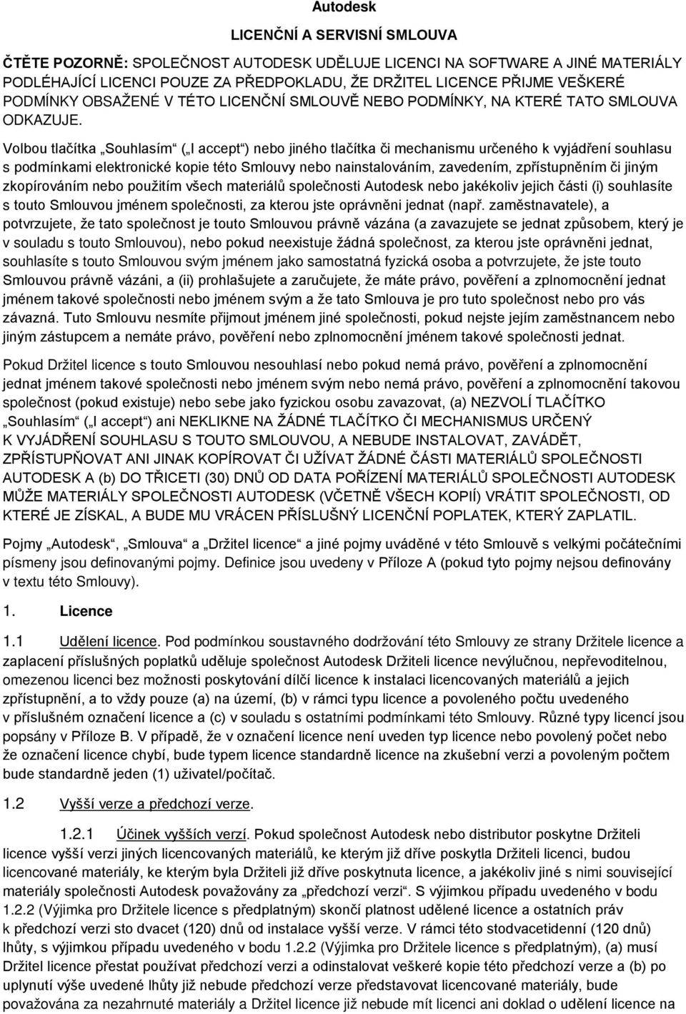 Volbou tlačítka Souhlasím ( I accept ) nebo jiného tlačítka či mechanismu určeného k vyjádření souhlasu s podmínkami elektronické kopie této Smlouvy nebo nainstalováním, zavedením, zpřístupněním či