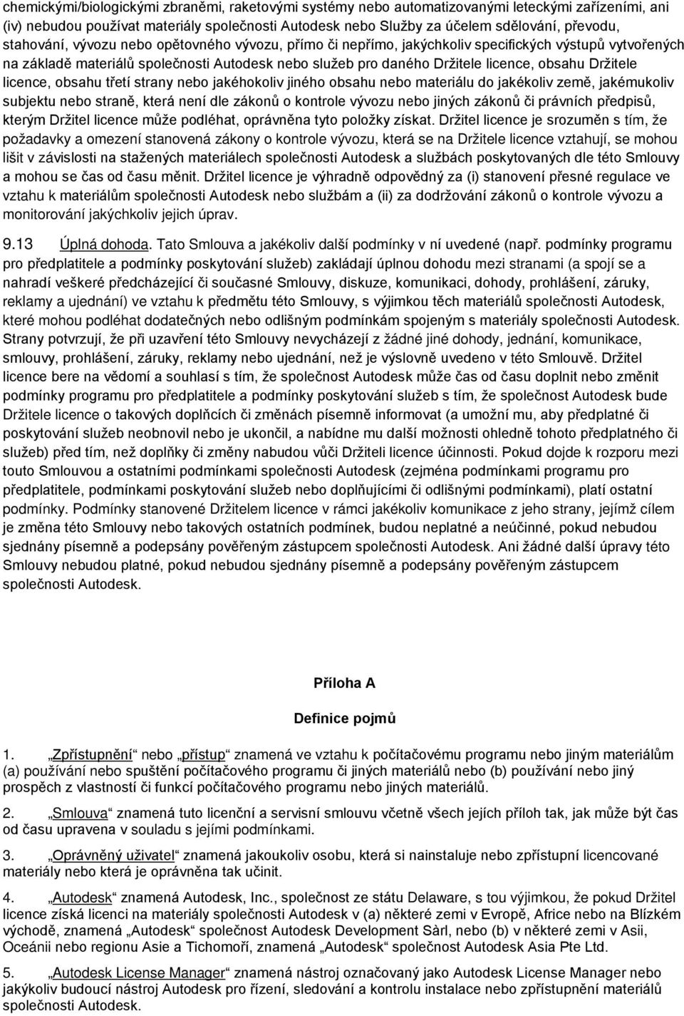 Držitele licence, obsahu třetí strany nebo jakéhokoliv jiného obsahu nebo materiálu do jakékoliv země, jakémukoliv subjektu nebo straně, která není dle zákonů o kontrole vývozu nebo jiných zákonů či