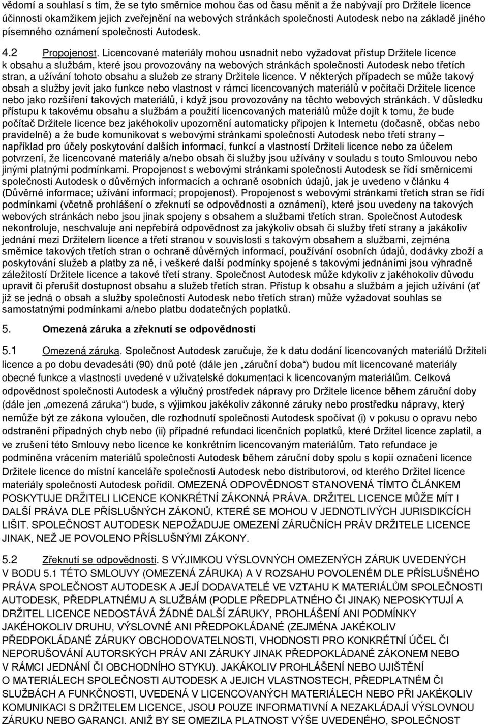 Licencované materiály mohou usnadnit nebo vyžadovat přístup Držitele licence k obsahu a službám, které jsou provozovány na webových stránkách společnosti Autodesk nebo třetích stran, a užívání tohoto