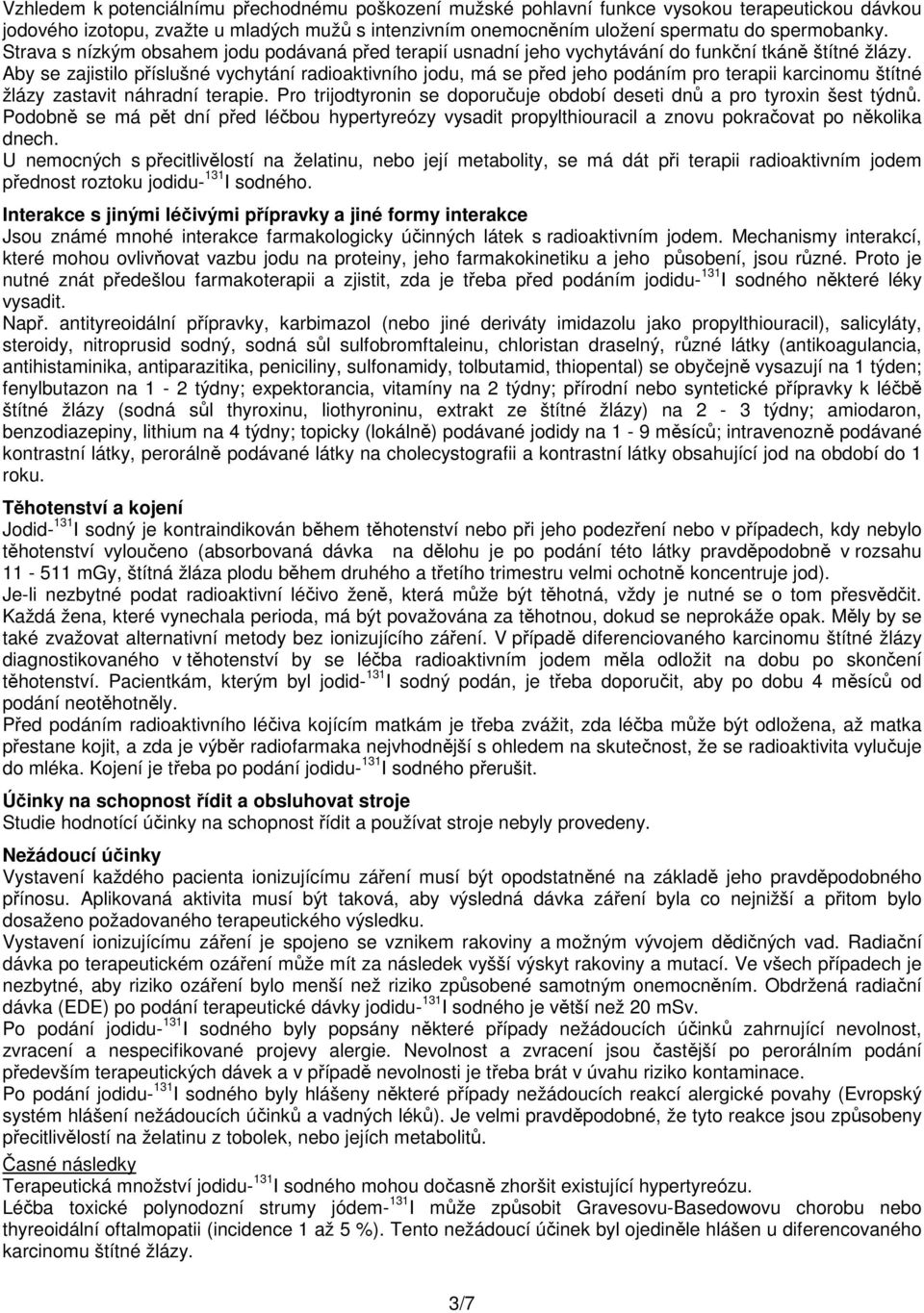 Aby se zajistilo příslušné vychytání radioaktivního jodu, má se před jeho podáním pro terapii karcinomu štítné žlázy zastavit náhradní terapie.