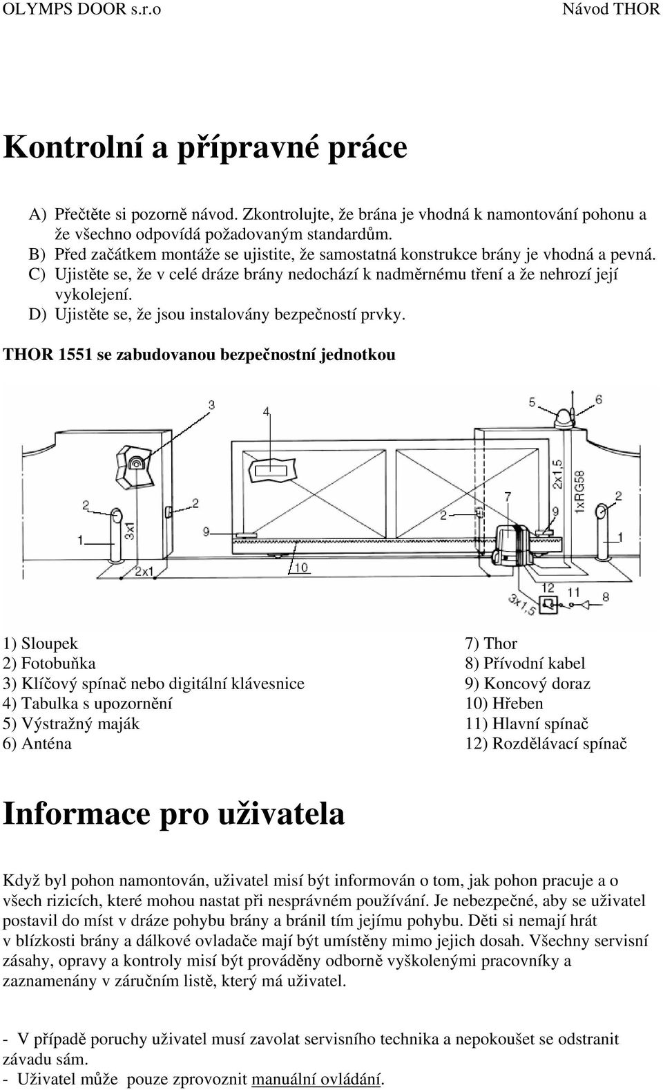 D) Ujistěte se, že jsou instalovány bezpečností prvky.