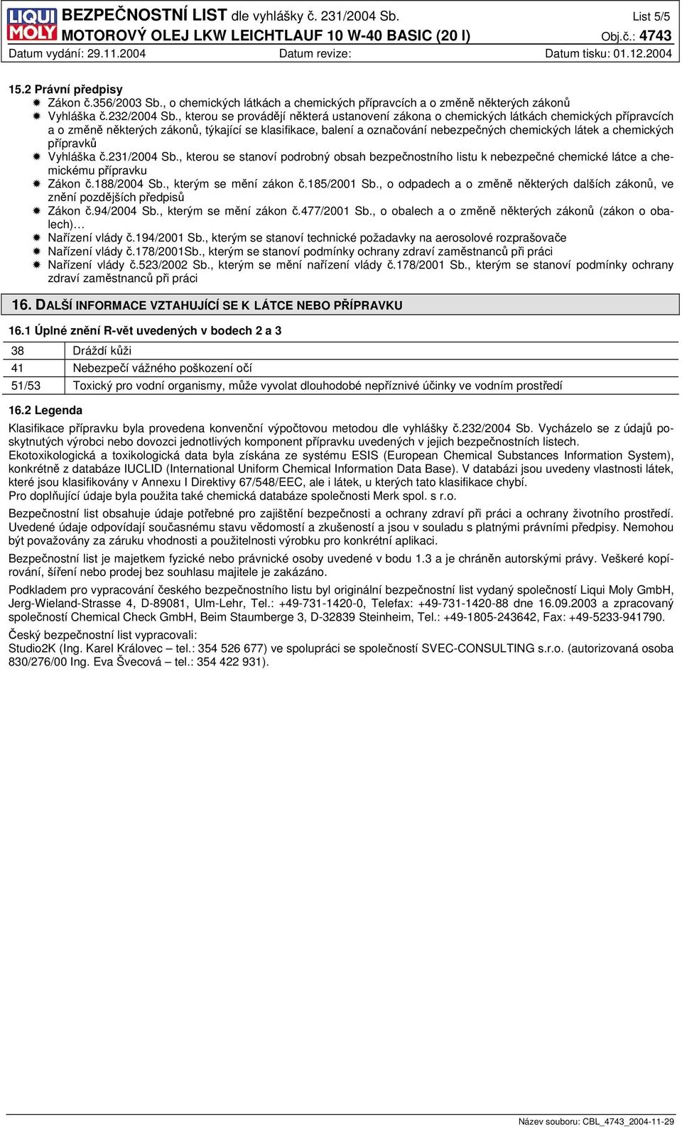 chemických přípravků Vyhláška č.231/2004 Sb., kterou se stanoví podrobný obsah bezpečnostního listu k nebezpečné chemické látce a chemickému přípravku Zákon č.188/2004 Sb., kterým se mění zákon č.