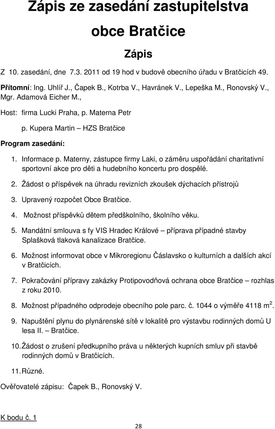 Materny, zástupce firmy Laki, o záměru uspořádání charitativní sportovní akce pro děti a hudebního koncertu pro dospělé. 2. Žádost o příspěvek na úhradu revizních zkoušek dýchacích přístrojů 3.