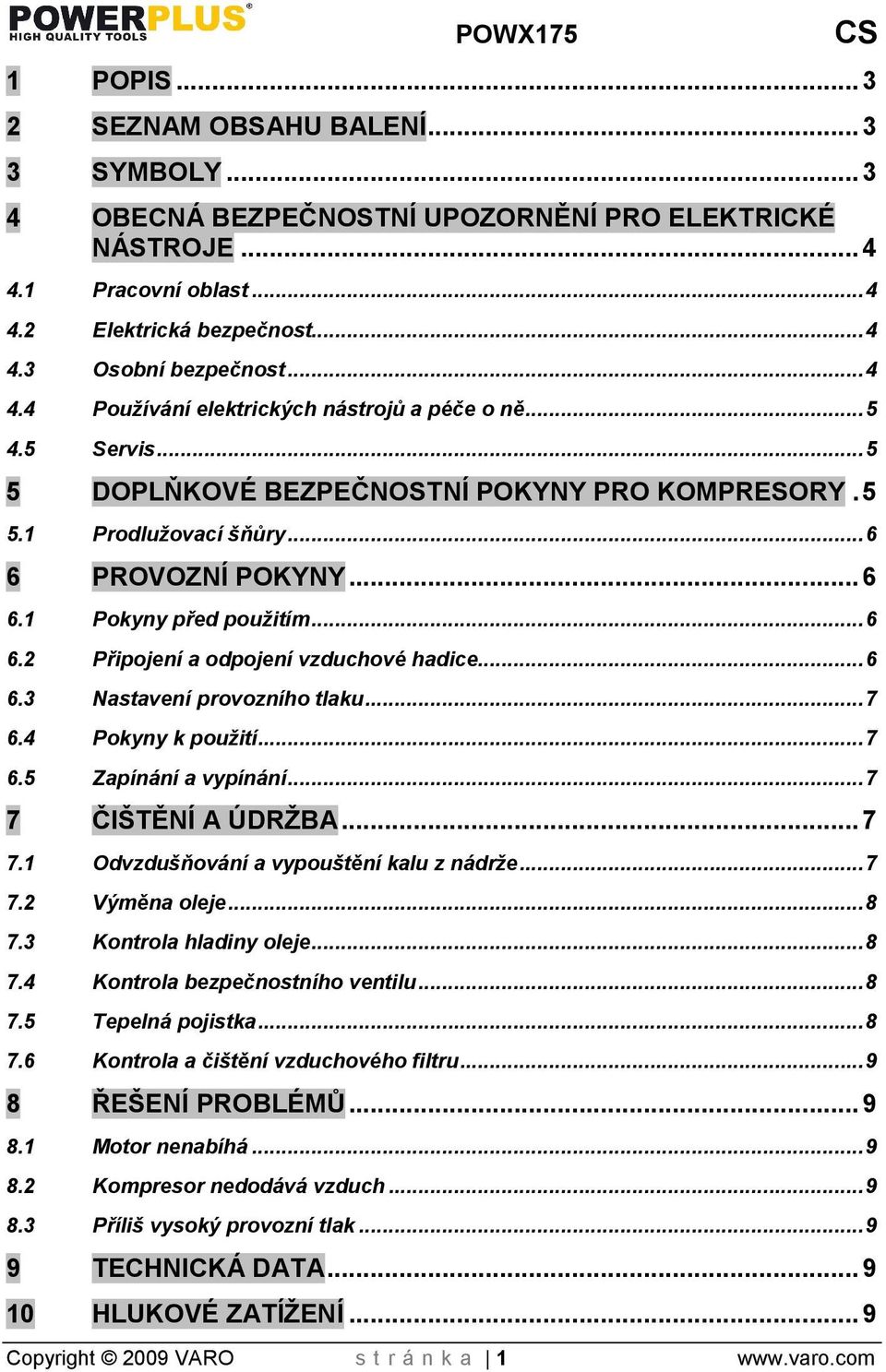 .. 6 6.2 Připojení a odpojení vzduchové hadice... 6 6.3 Nastavení provozního tlaku... 7 6.4 Pokyny k použití... 7 6.5 Zapínání a vypínání... 7 7 ČITĚNÍ A ÚDRBA... 7 7.1 Odvzduňování a vypoutění kalu z nádre.