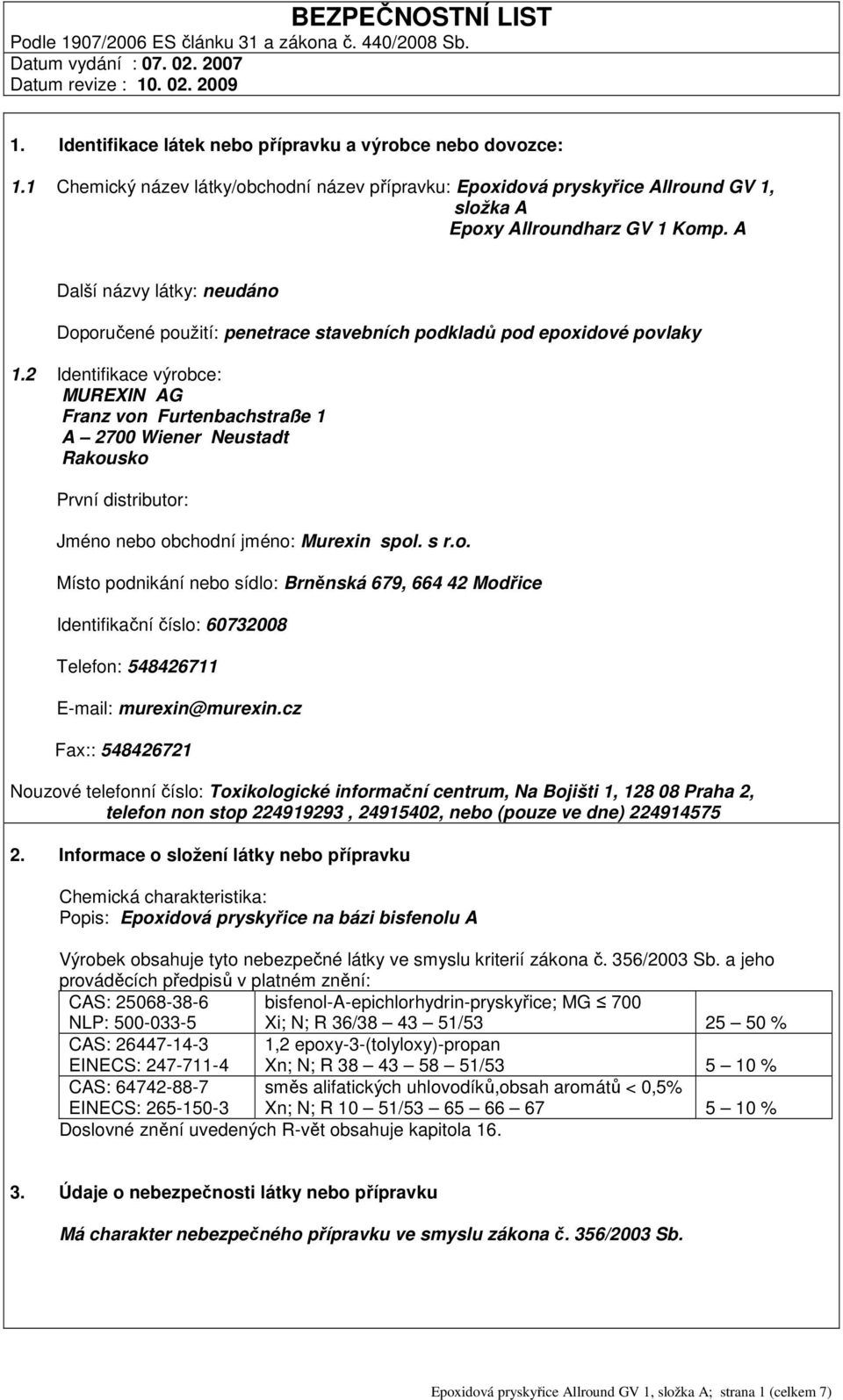 2 Identifikace výrobce: MUREXIN AG Franz von Furtenbachstraße 1 A 2700 Wiener Neustadt Rakousko První distributor: Jméno nebo obchodní jméno: Murexin spol. s r.o. Místo podnikání nebo sídlo: Brněnská 679, 664 42 Modřice Identifikační číslo: 60732008 Telefon: 548426711 E-mail: murexin@murexin.