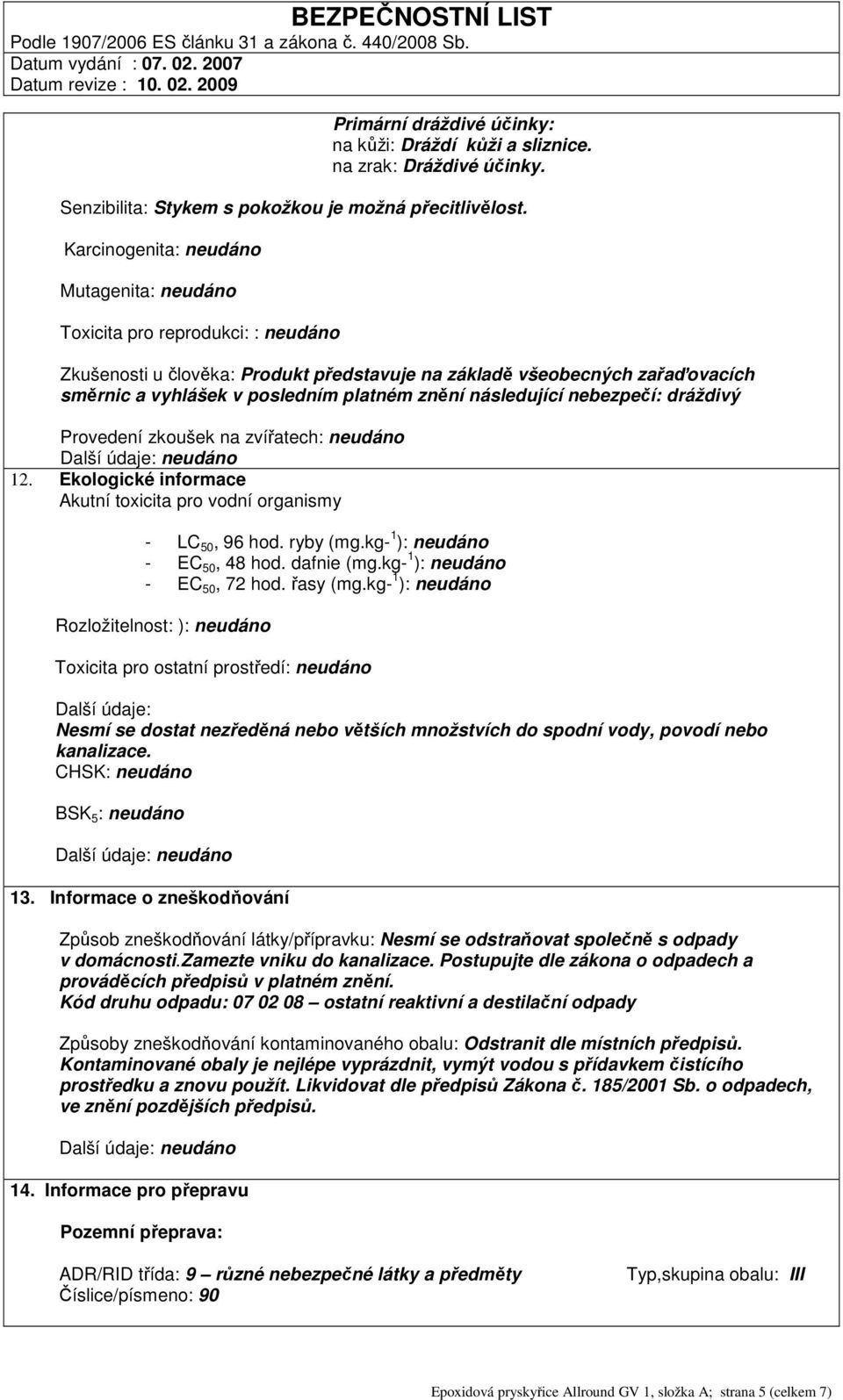 znění následující nebezpečí: dráždivý Provedení zkoušek na zvířatech: neudáno 12. Ekologické informace Akutní toxicita pro vodní organismy - LC 50, 96 hod. ryby (mg.kg- 1 ): neudáno - EC 50, 48 hod.