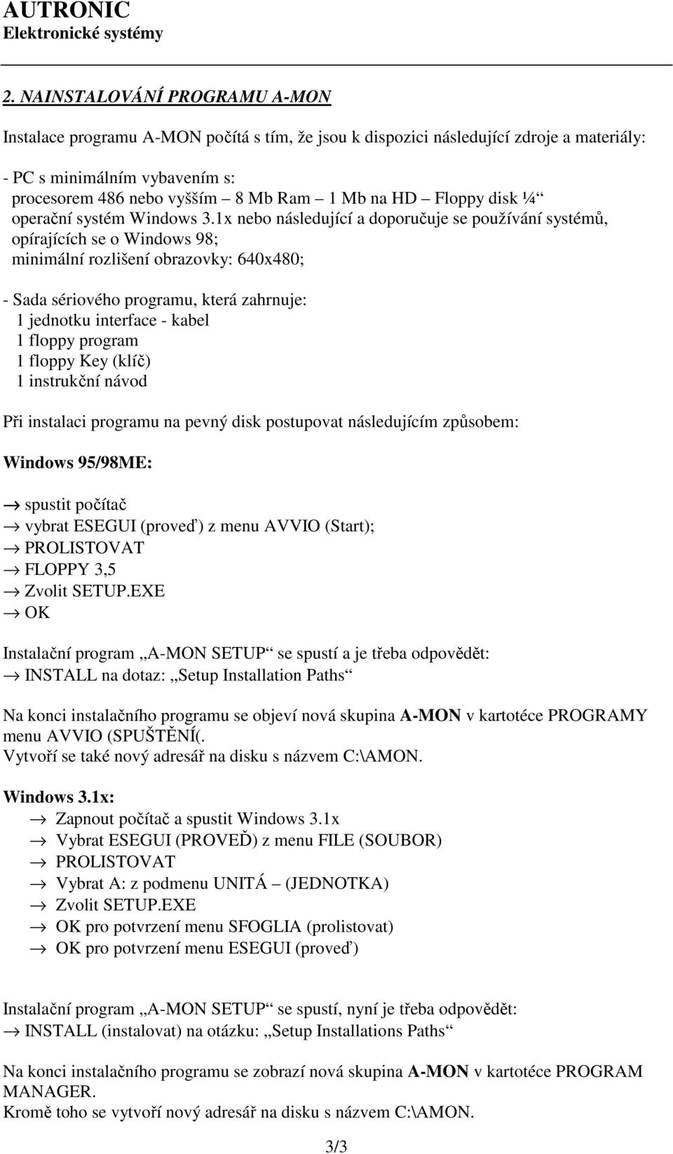 1x nebo následující a doporučuje se používání systémů, opírajících se o Windows 98; minimální rozlišení obrazovky: 640x480; - Sada sériového programu, která zahrnuje: 1 jednotku interface - kabel 1