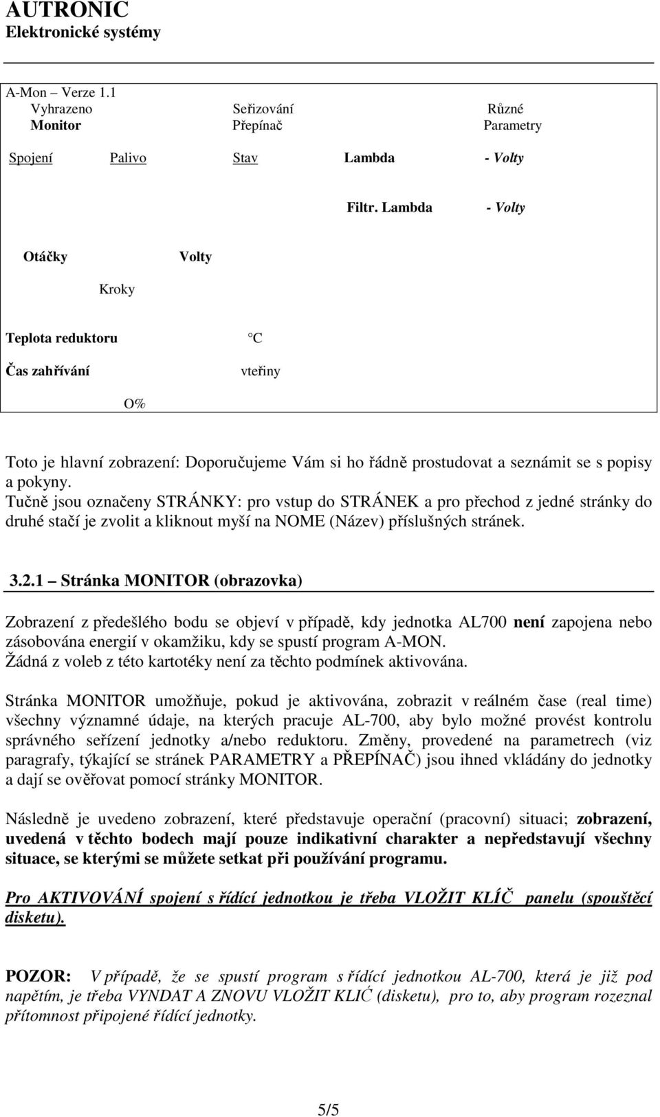 Tučně jsou označeny STRÁNKY: pro vstup do STRÁNEK a pro přechod z jedné stránky do druhé stačí je zvolit a kliknout myší na NOME (Název) příslušných stránek. 3.2.