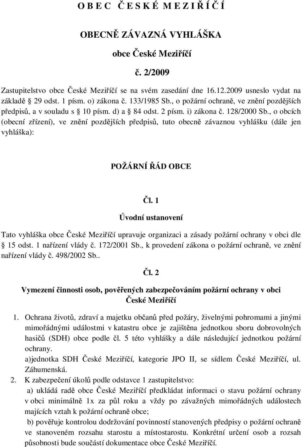 , o obcích (obecní zřízení), ve znění pozdějších předpisů, tuto obecně závaznou vyhlášku (dále jen vyhláška): POŽÁRNÍ ŘÁD OBCE Čl.