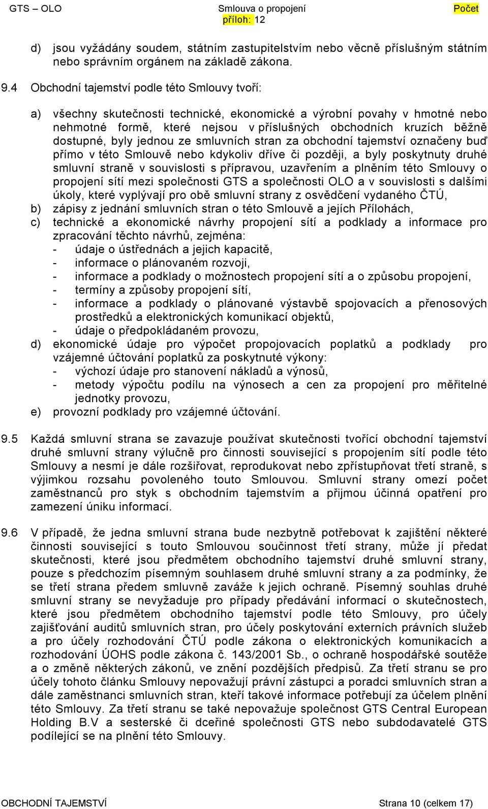 dostupné, byly jednou ze smluvních stran za obchodní tajemství označeny buď přímo v této Smlouvě nebo kdykoliv dříve či později, a byly poskytnuty druhé smluvní straně v souvislosti s přípravou,