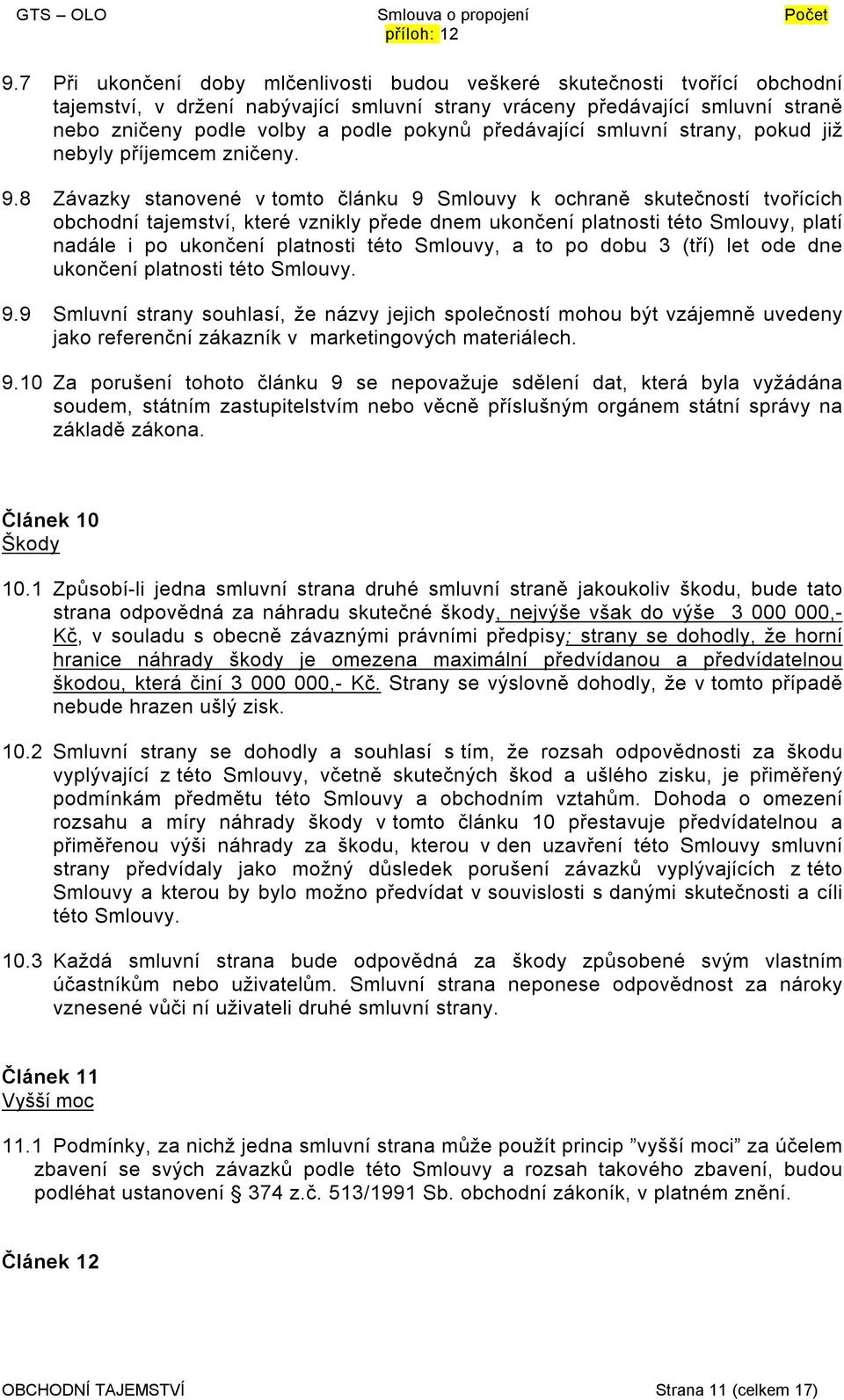 8 Závazky stanovené v tomto článku 9 Smlouvy k ochraně skutečností tvořících obchodní tajemství, které vznikly přede dnem ukončení platnosti této Smlouvy, platí nadále i po ukončení platnosti této