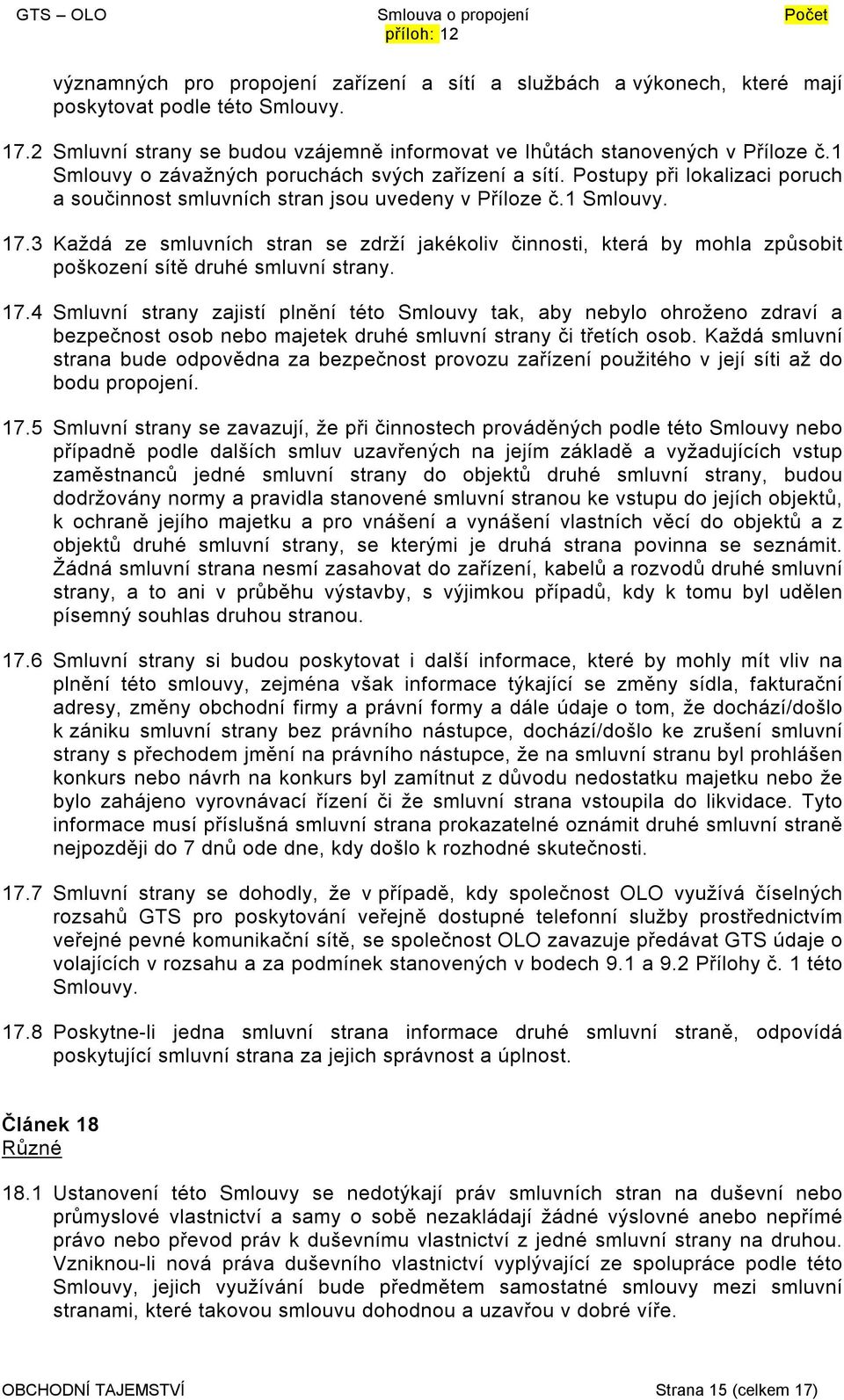 3 Každá ze smluvních stran se zdrží jakékoliv činnosti, která by mohla způsobit poškození sítě druhé smluvní strany. 17.