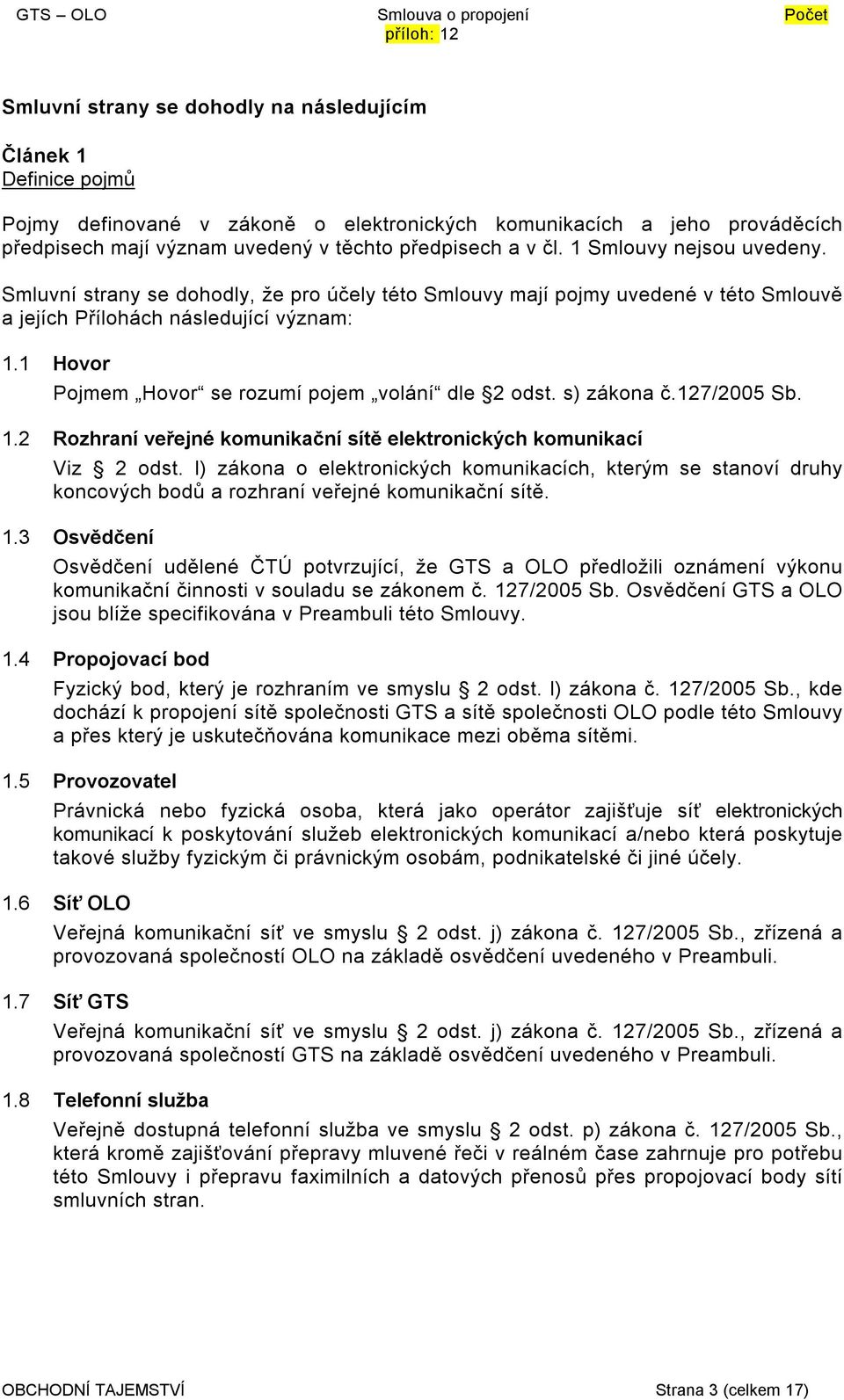 1 Hovor Pojmem Hovor se rozumí pojem volání dle 2 odst. s) zákona č.127/2005 Sb. 1.2 Rozhraní veřejné komunikační sítě elektronických komunikací Viz 2 odst.