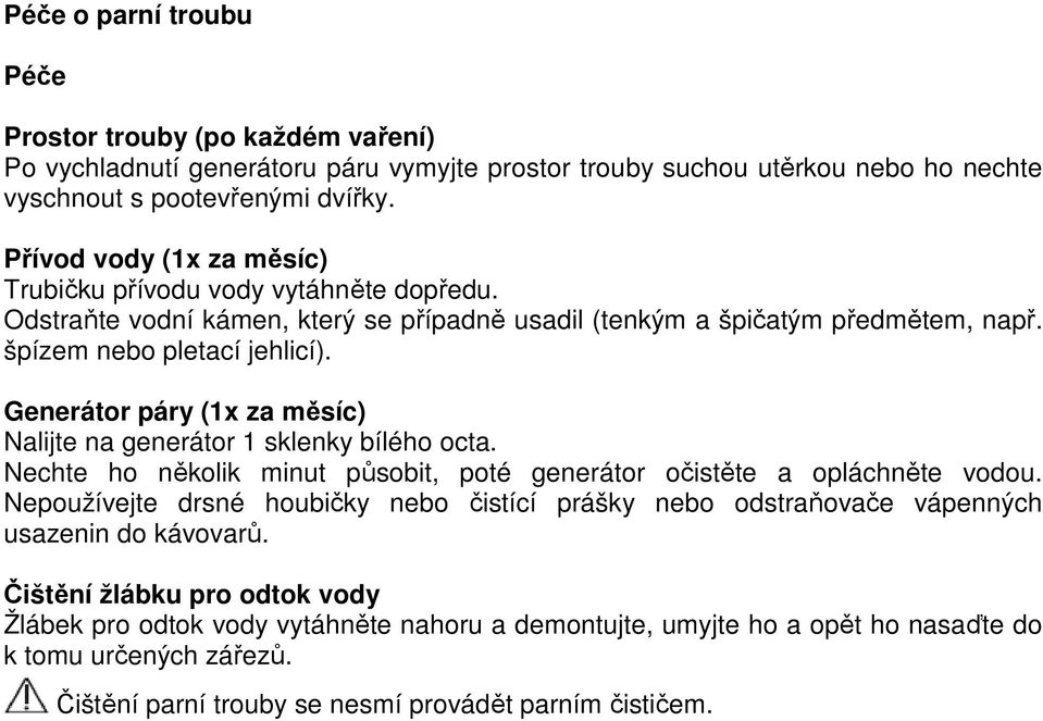 Generátor páry (1x za měsíc) Nalijte na generátor 1 sklenky bílého octa. Nechte ho několik minut působit, poté generátor očistěte a opláchněte vodou.