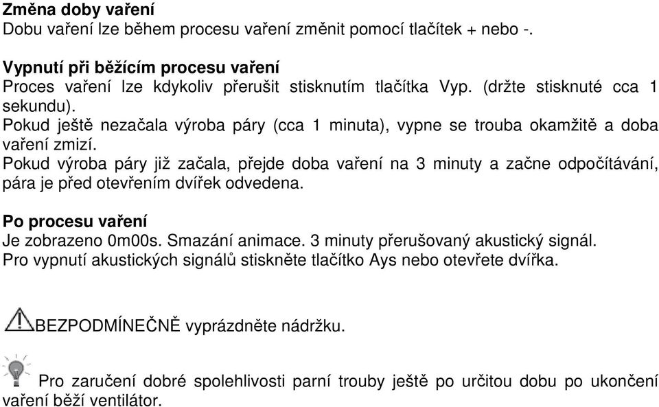 Pokud výroba páry již začala, přejde doba vaření na 3 minuty a začne odpočítávání, pára je před otevřením dvířek odvedena. Po procesu vaření Je zobrazeno 0m00s. Smazání animace.