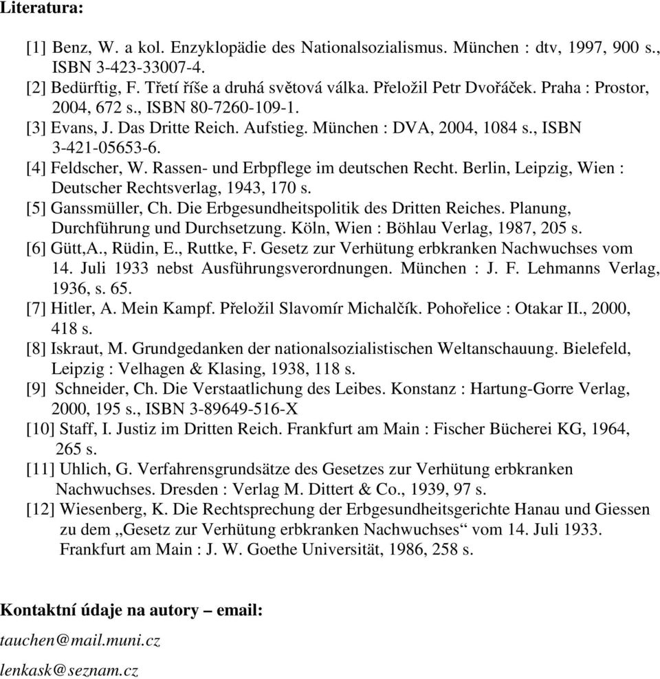 Rassen- und Erbpflege im deutschen Recht. Berlin, Leipzig, Wien : Deutscher Rechtsverlag, 1943, 170 s. [5] Ganssmüller, Ch. Die Erbgesundheitspolitik des Dritten Reiches.