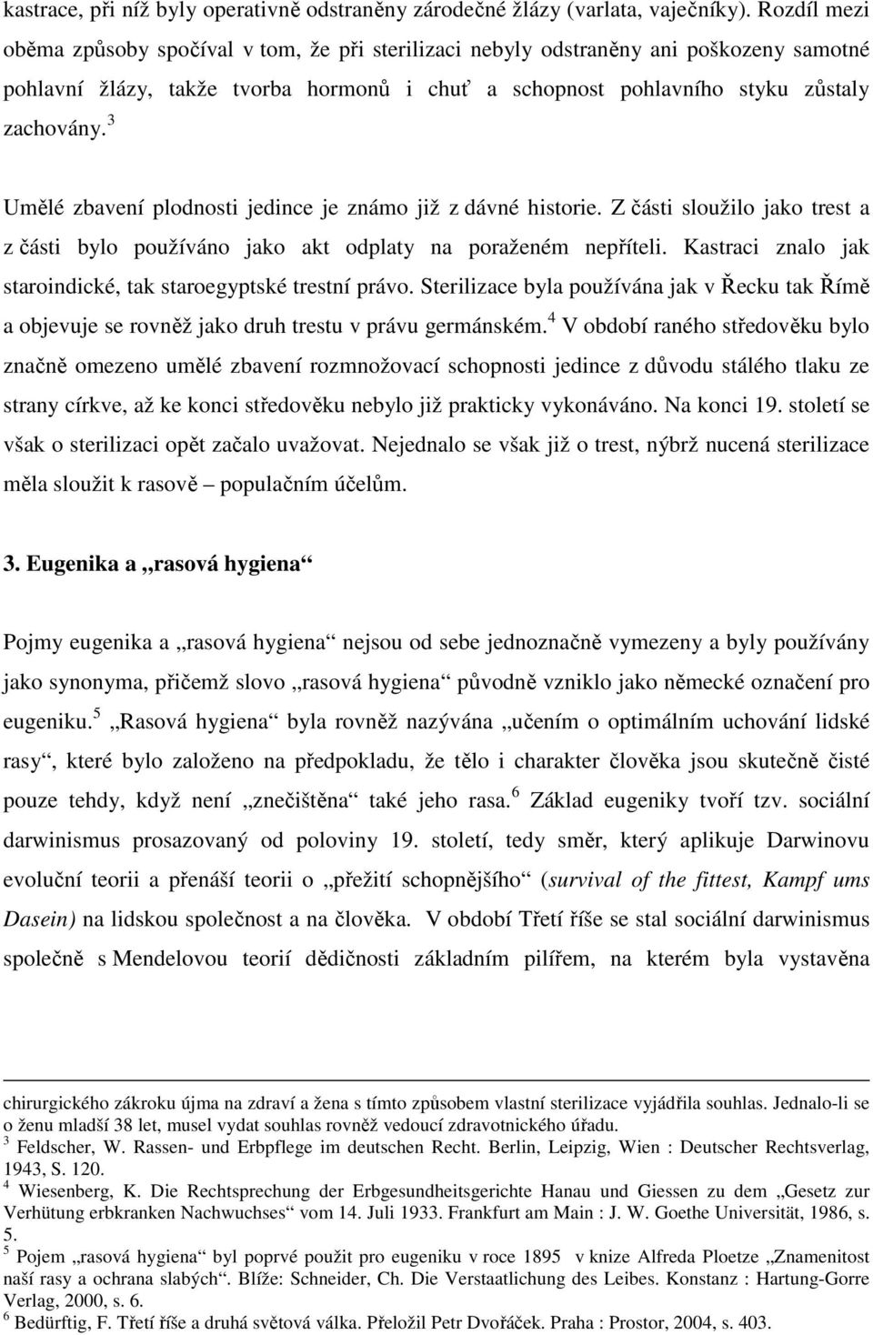 3 Umělé zbavení plodnosti jedince je známo již z dávné historie. Z části sloužilo jako trest a z části bylo používáno jako akt odplaty na poraženém nepříteli.