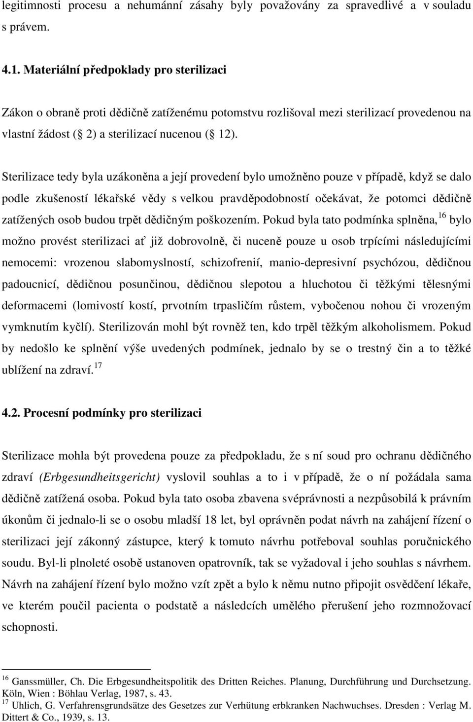 Sterilizace tedy byla uzákoněna a její provedení bylo umožněno pouze v případě, když se dalo podle zkušeností lékařské vědy s velkou pravděpodobností očekávat, že potomci dědičně zatížených osob