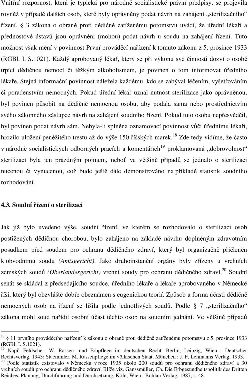 Tuto možnost však mění v povinnost První prováděcí nařízení k tomuto zákonu z 5. prosince 1933 (RGBl. I. S.1021).