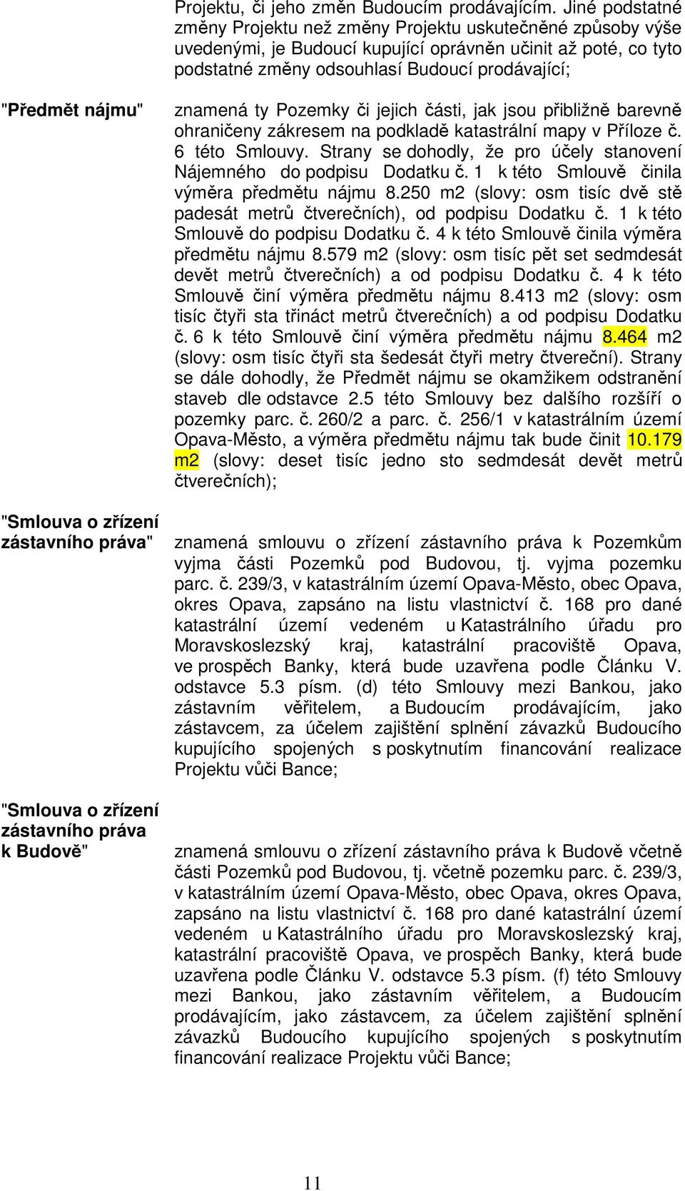 nájmu" "Smlouva o zřízení zástavního práva" "Smlouva o zřízení zástavního práva k Budově" znamená ty Pozemky či jejich části, jak jsou přibližně barevně ohraničeny zákresem na podkladě katastrální