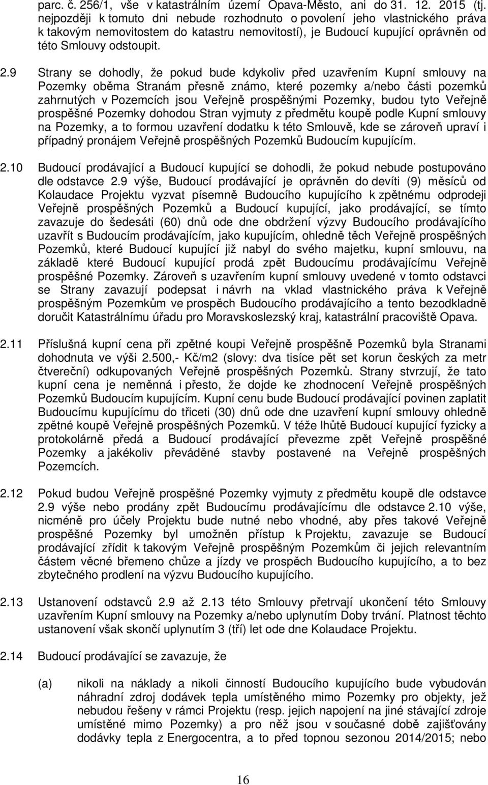 9 Strany se dohodly, že pokud bude kdykoliv před uzavřením Kupní smlouvy na Pozemky oběma Stranám přesně známo, které pozemky a/nebo části pozemků zahrnutých v Pozemcích jsou Veřejně prospěšnými