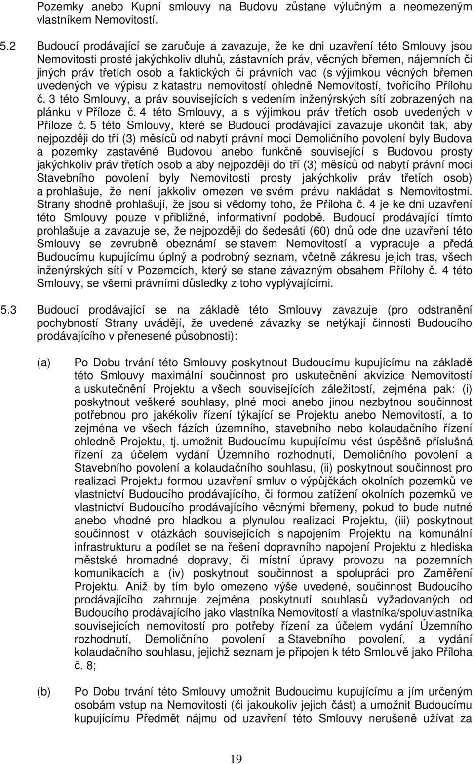 faktických či právních vad (s výjimkou věcných břemen uvedených ve výpisu z katastru nemovitostí ohledně Nemovitostí, tvořícího Přílohu č.