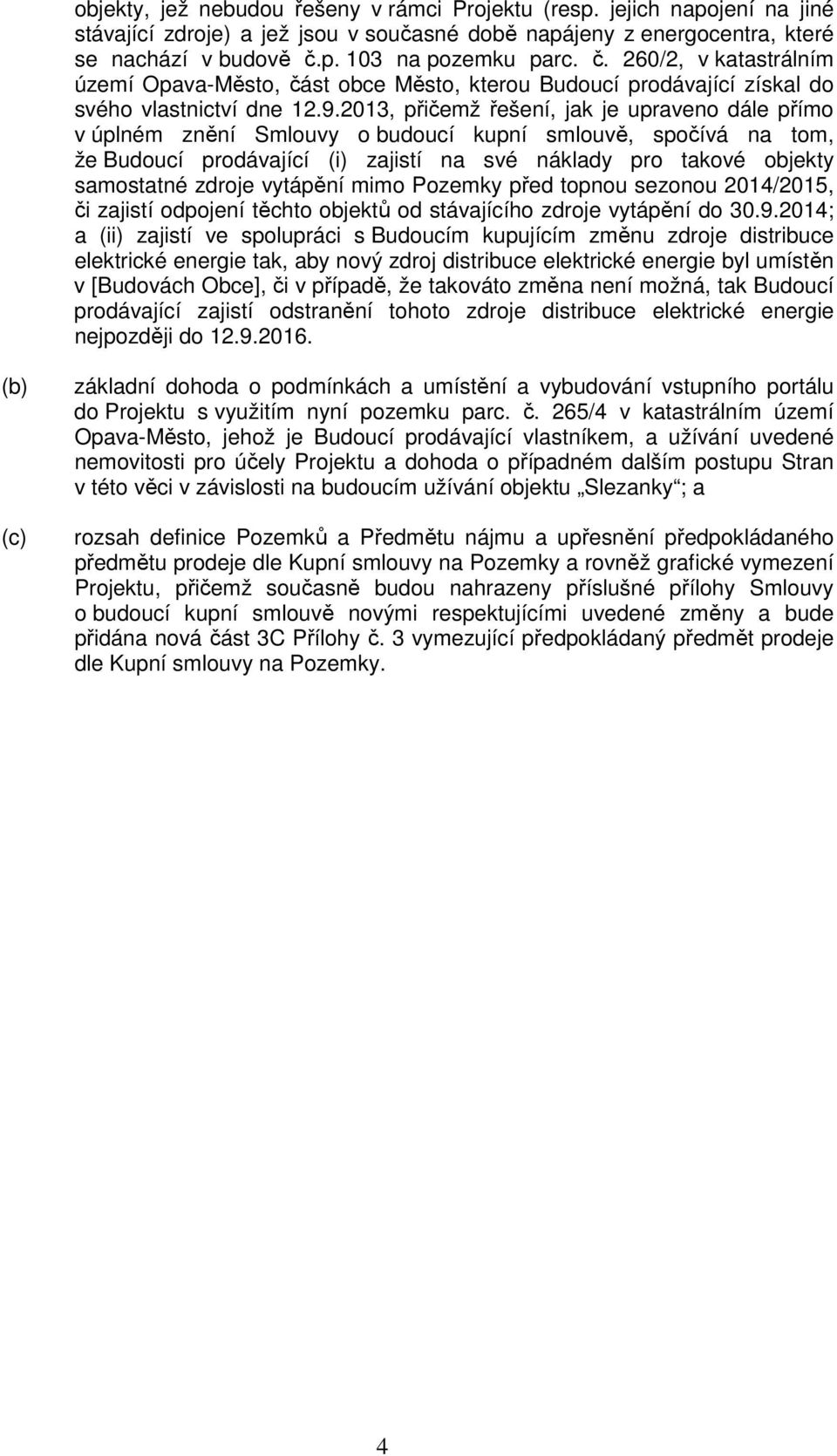 2013, přičemž řešení, jak je upraveno dále přímo v úplném znění Smlouvy o budoucí kupní smlouvě, spočívá na tom, že Budoucí prodávající (i) zajistí na své náklady pro takové objekty samostatné zdroje