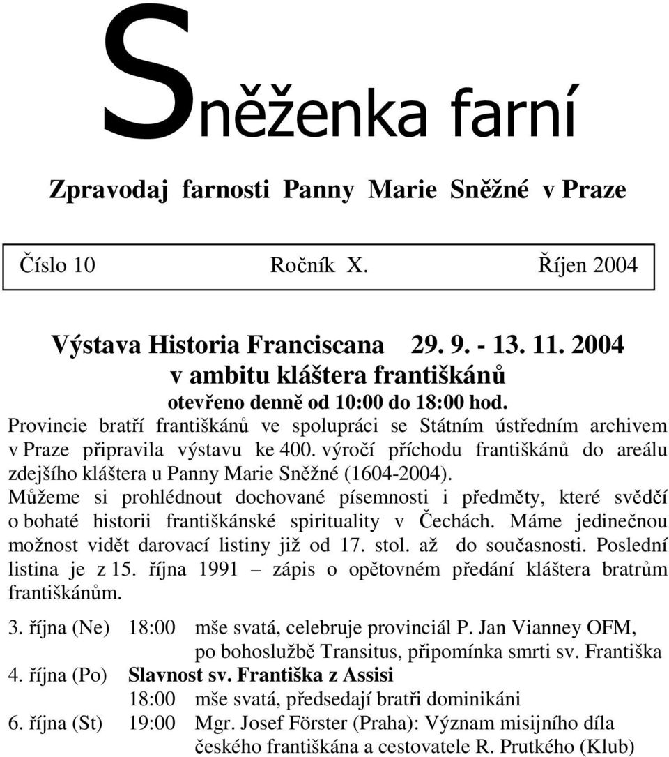 výročí příchodu františkánů do areálu zdejšího kláštera u Panny Marie Sněžné (1604-2004).