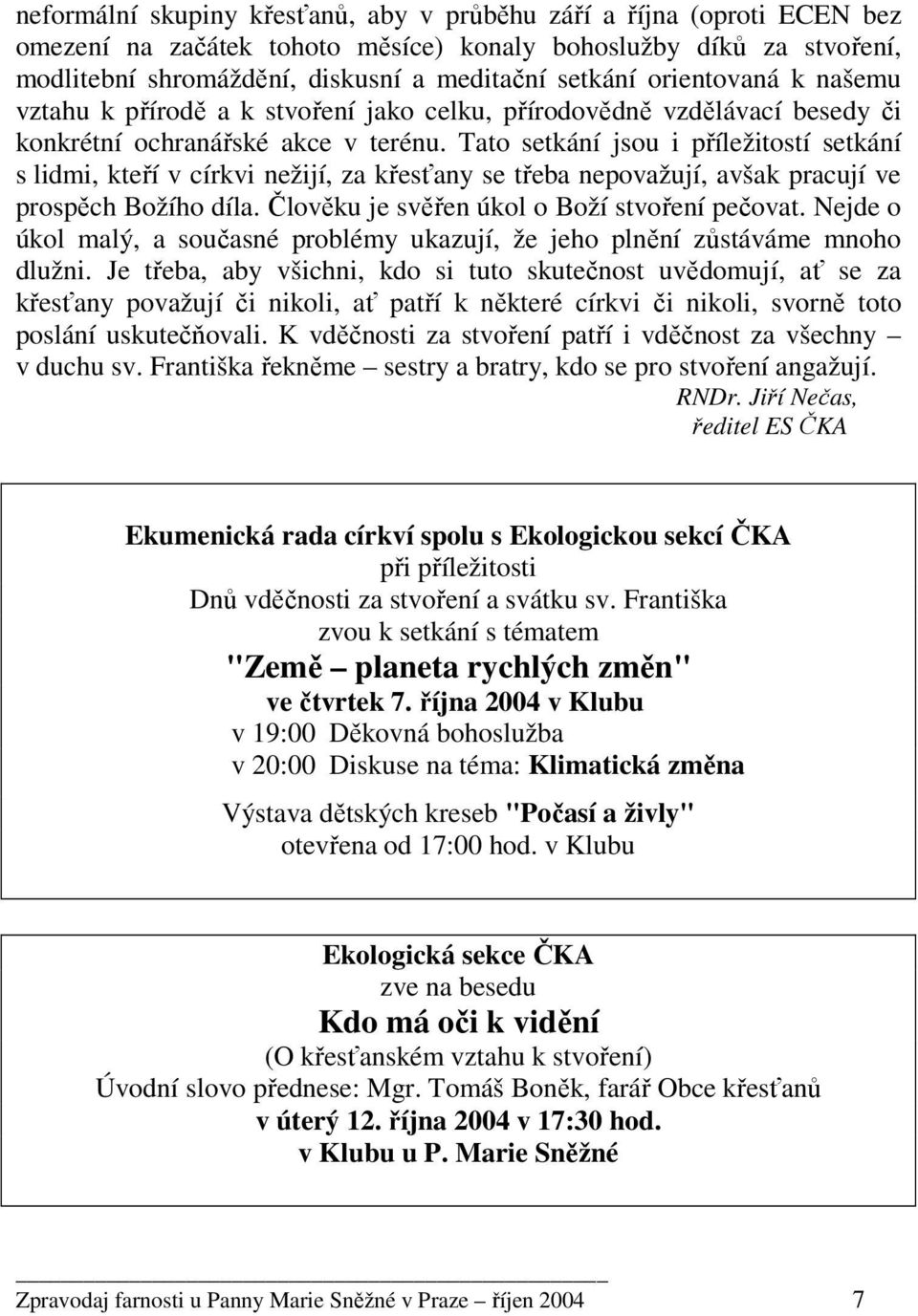 Tato setkání jsou i příležitostí setkání s lidmi, kteří v církvi nežijí, za křesťany se třeba nepovažují, avšak pracují ve prospěch Božího díla. Člověku je svěřen úkol o Boží stvoření pečovat.