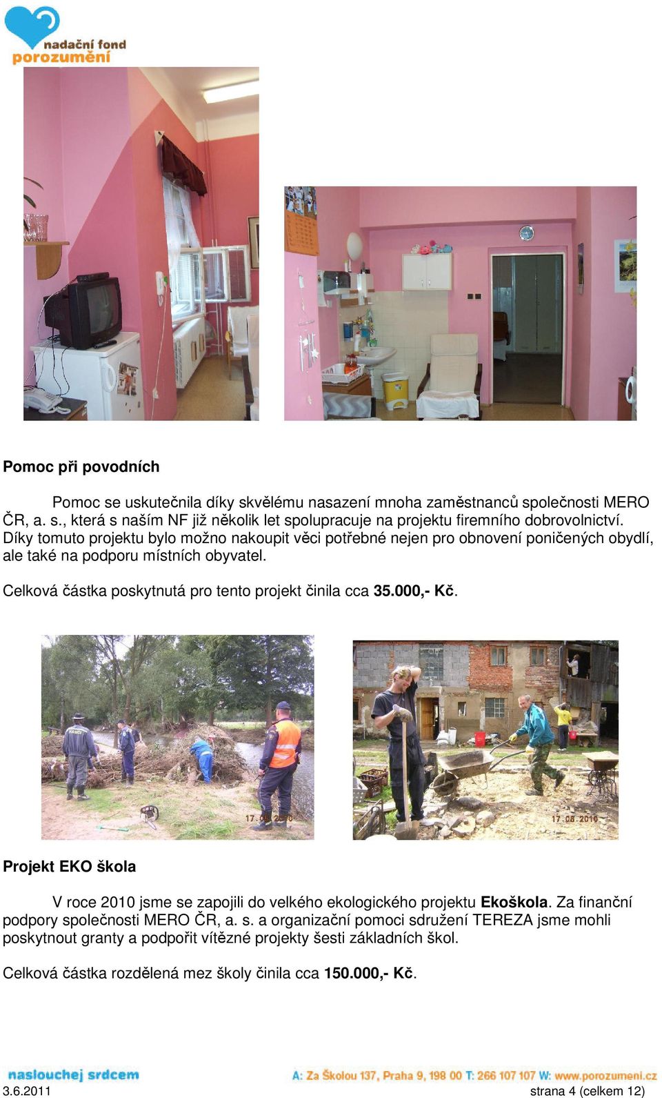 Celková částka poskytnutá pro tento projekt činila cca 35.00. Projekt EKO škola V roce 2010 jsme se zapojili do velkého ekologického projektu Ekoškola.